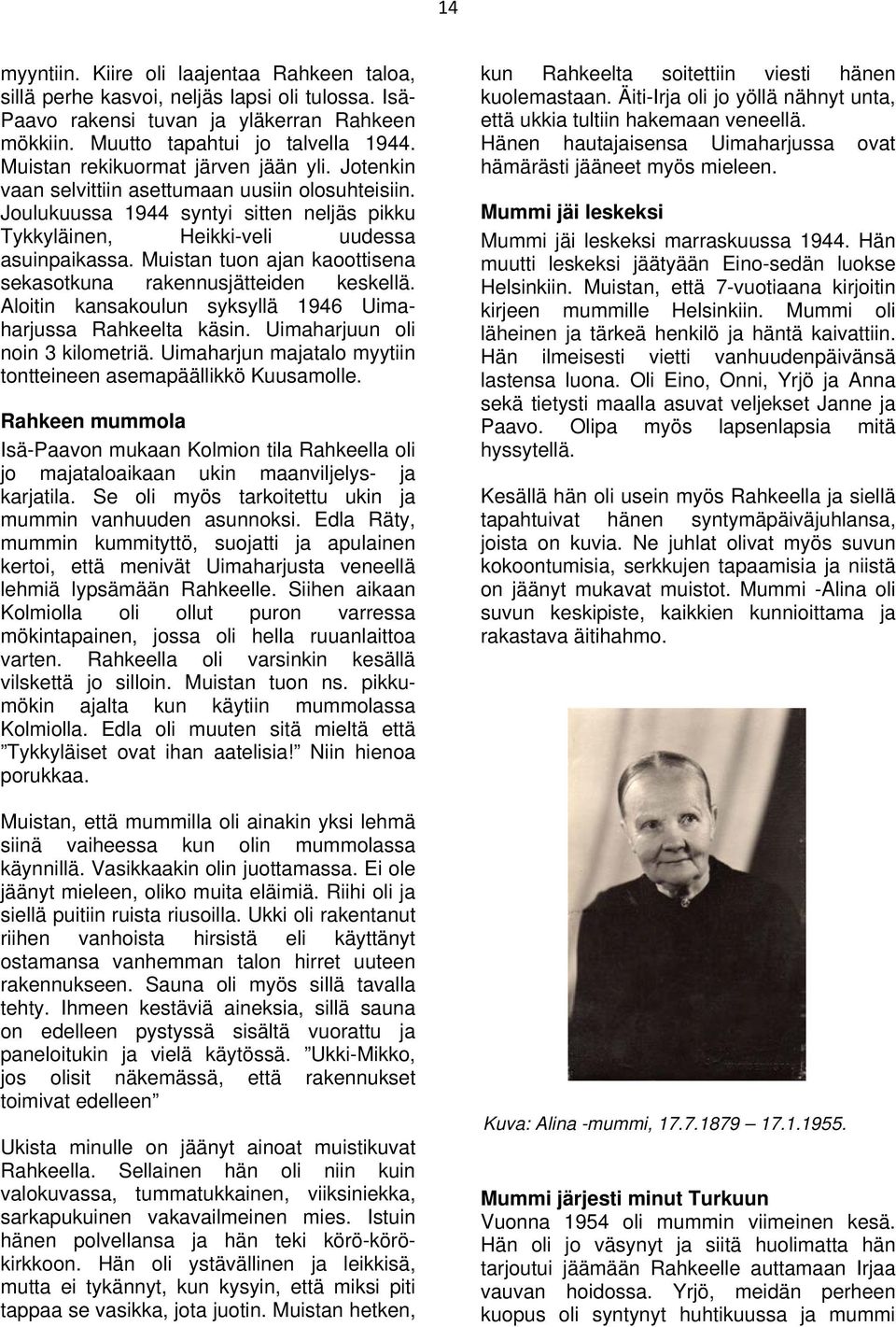 Muistan tuon ajan kaoottisena sekasotkuna rakennusjätteiden keskellä. Aloitin kansakoulun syksyllä 1946 Uimaharjussa Rahkeelta käsin. Uimaharjuun oli noin 3 kilometriä.