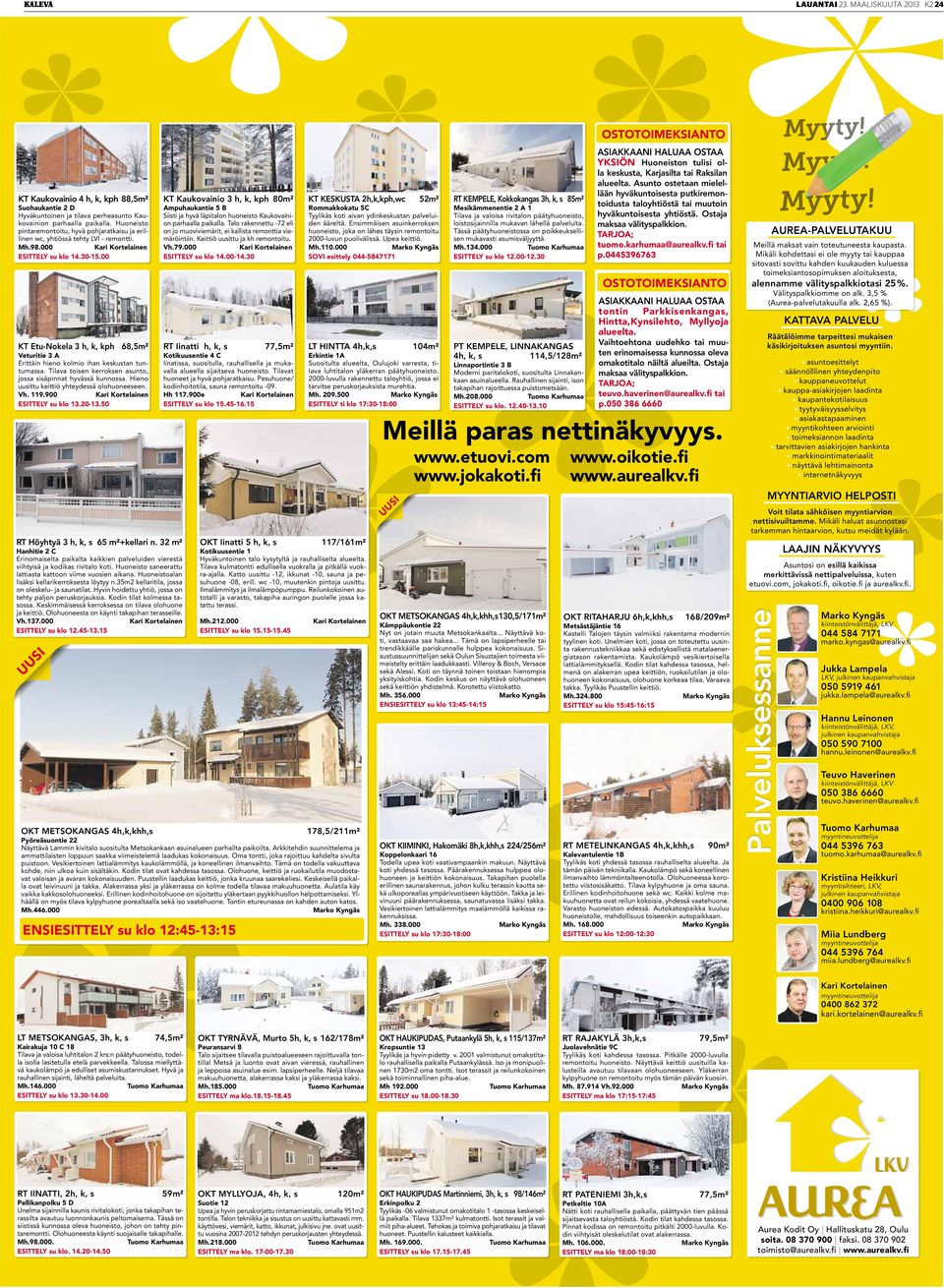 00 KT Etu-Nokela 3 h, k, kph 68,5m² Veturitie 3 A Erittäin hieno kolmio ihan keskustan tuntumassa. Tilava toisen kerroksen asunto, jossa sisäpinnat hyvässä kunnossa.