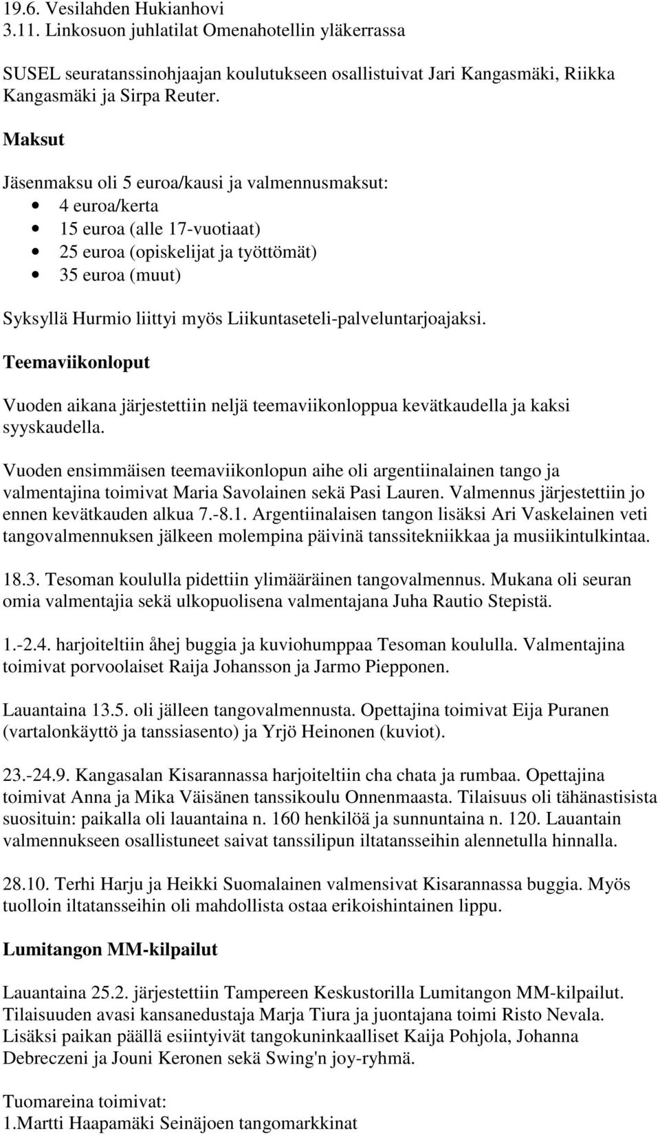 Liikuntaseteli-palveluntarjoajaksi. Teemaviikonloput Vuoden aikana järjestettiin neljä teemaviikonloppua kevätkaudella ja kaksi syyskaudella.