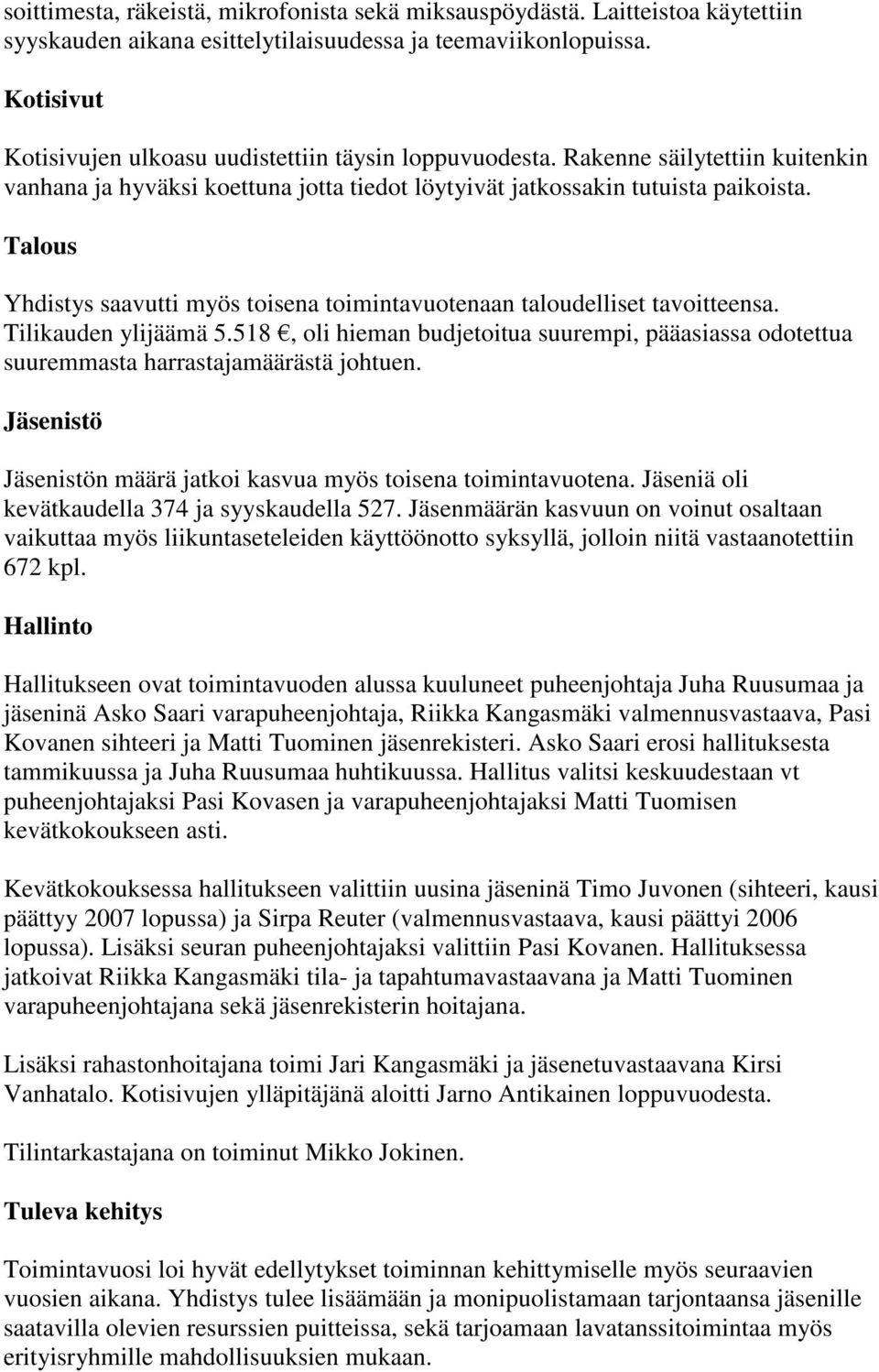 Talous Yhdistys saavutti myös toisena toimintavuotenaan taloudelliset tavoitteensa. Tilikauden ylijäämä 5.