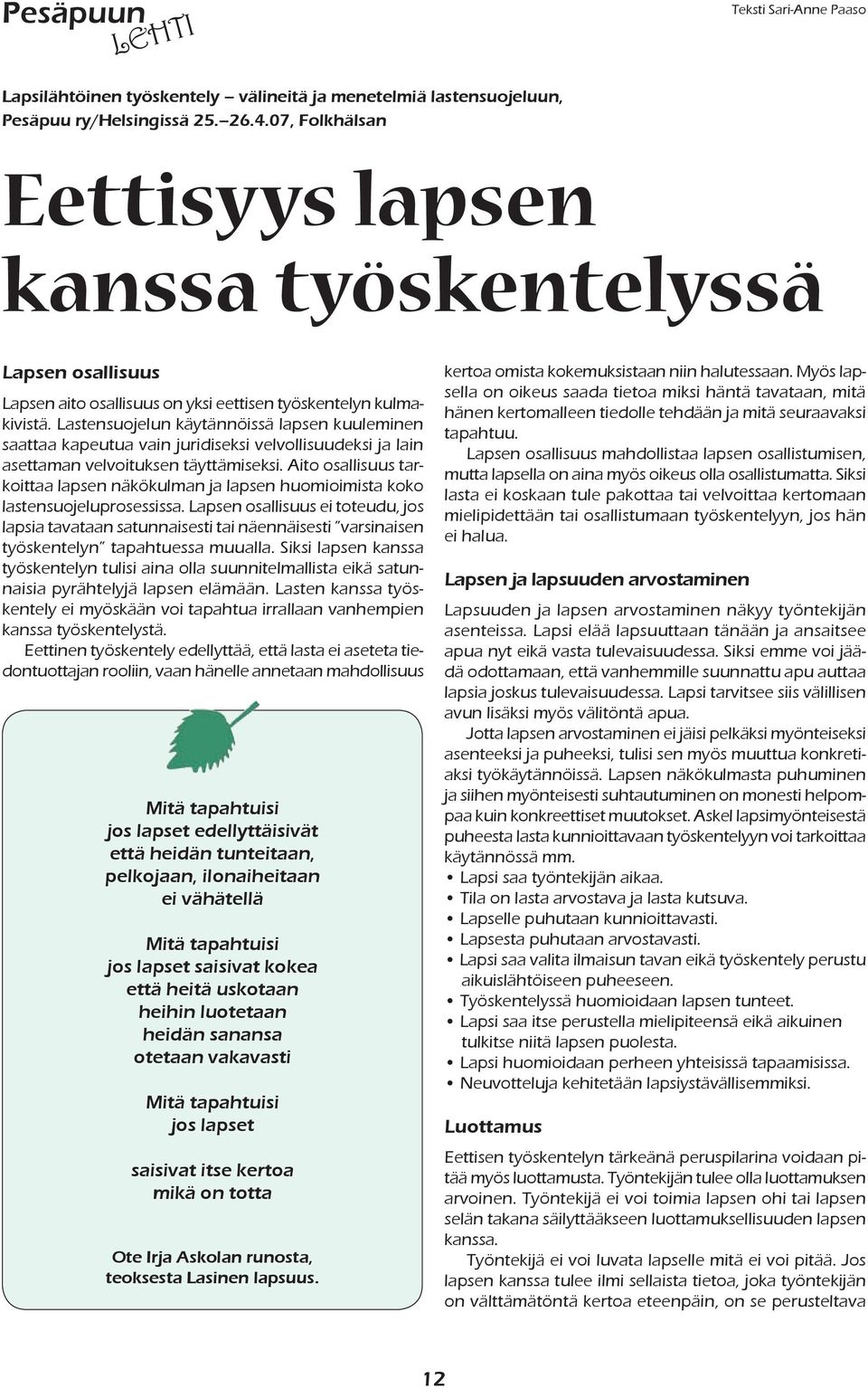 Lastensuojelun käytännöissä lapsen kuuleminen saattaa kapeutua vain juridiseksi velvollisuudeksi ja lain asettaman velvoituksen täyttämiseksi.