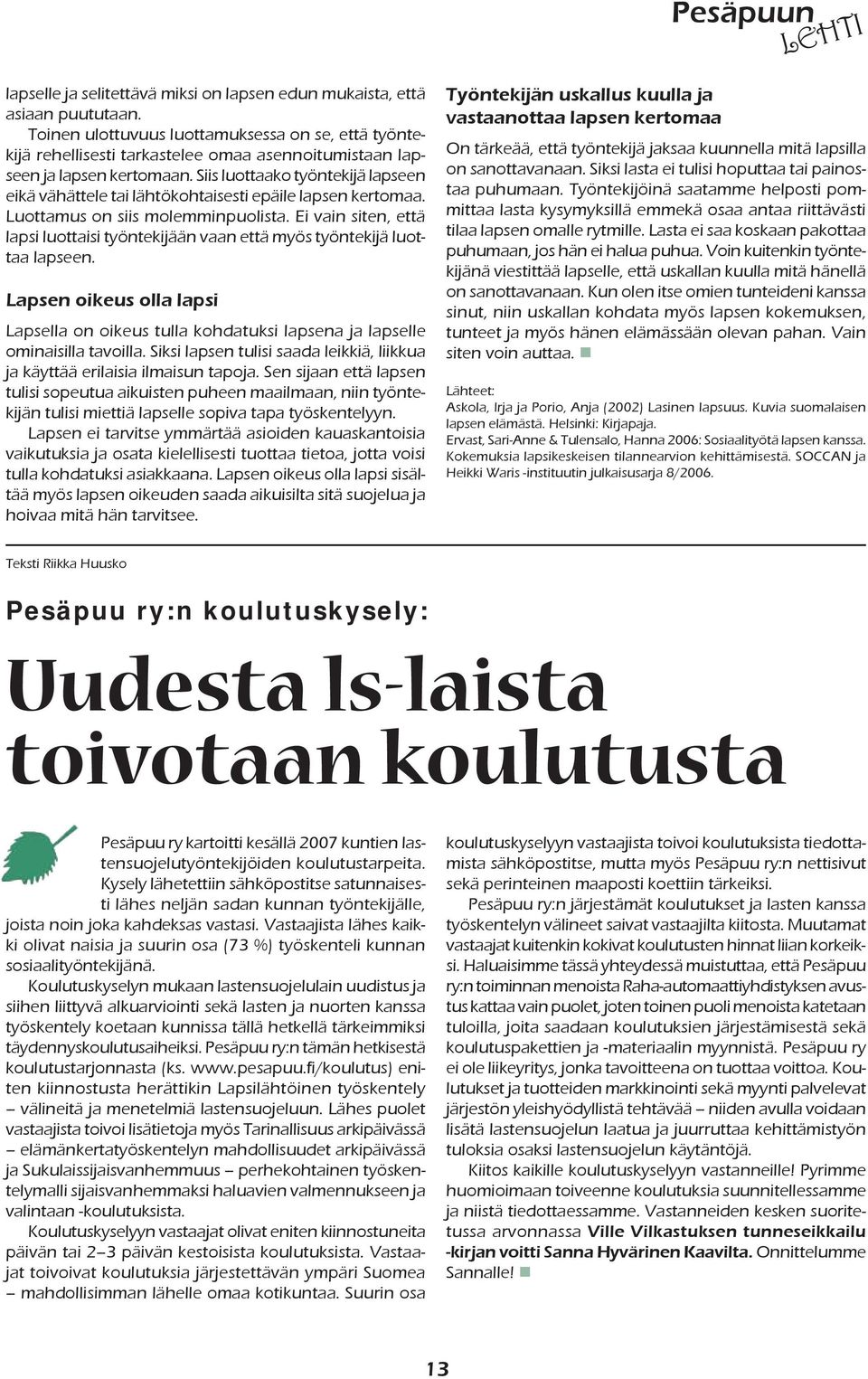 Siis luottaako työntekijä lapseen eikä vähättele tai lähtökohtaisesti epäile lapsen kertomaa. Luottamus on siis molemminpuolista.