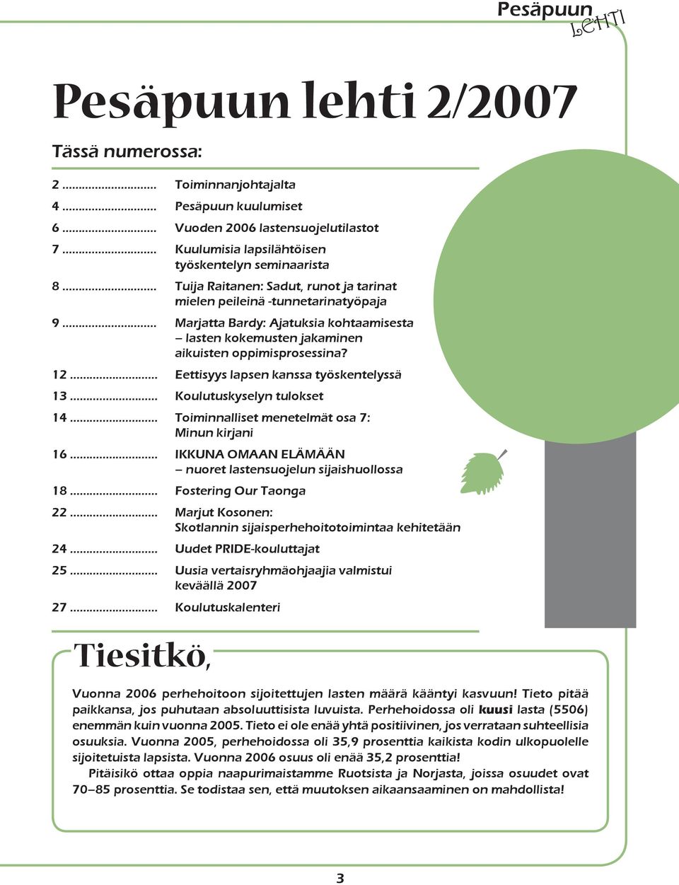 .. Eettisyys lapsen kanssa työskentelyssä 13... Koulutuskyselyn tulokset 14... Toiminnalliset menetelmät osa 7: Minun kirjani 16... IKKUNA OMAAN ELÄMÄÄN nuoret lastensuojelun sijaishuollossa 18.