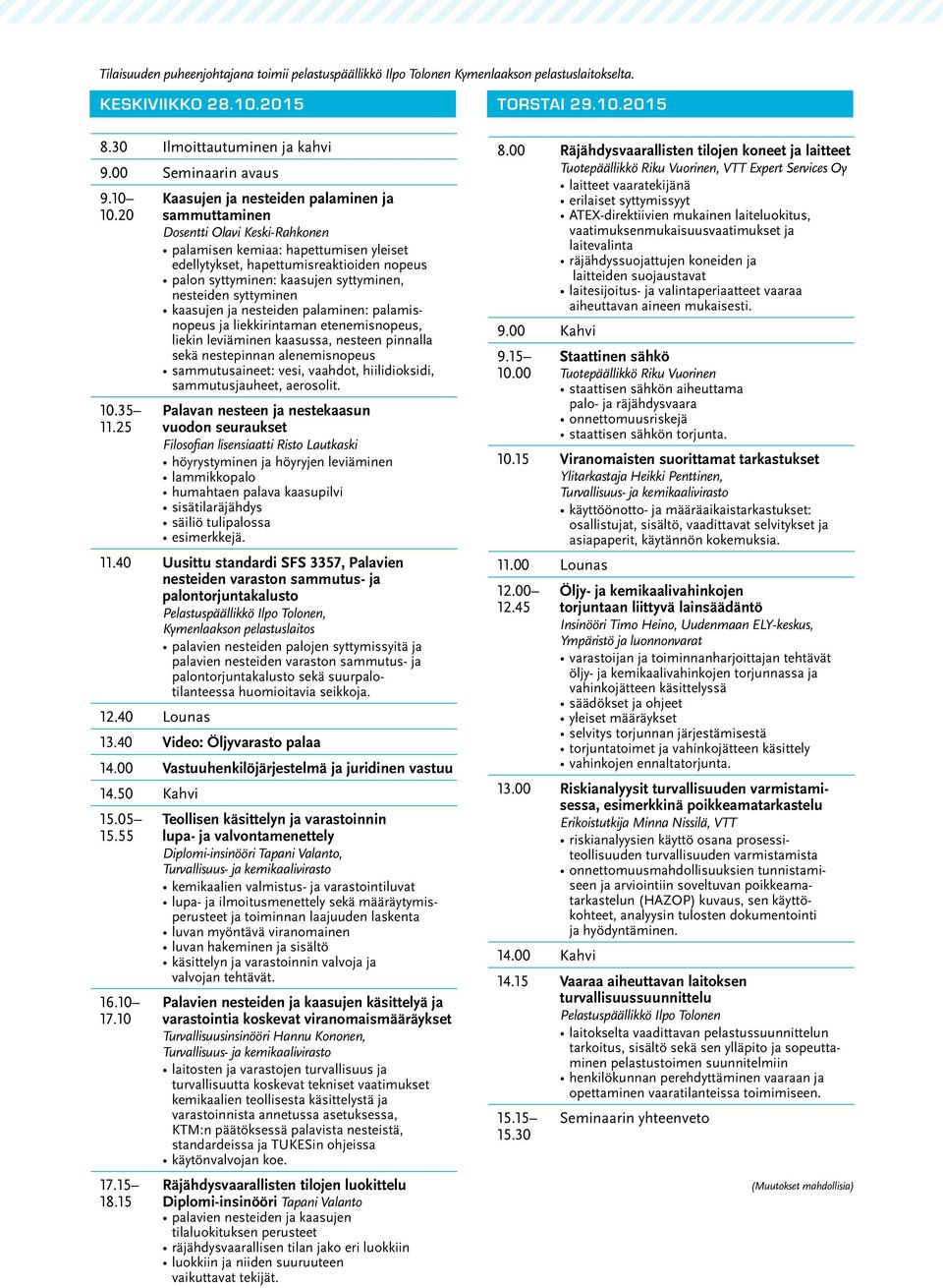 20 sammuttaminen Dosentti Olavi Keski-Rahkonen palamisen kemiaa: hapettumisen yleiset edellytykset, hapettumisreaktioiden nopeus palon syttyminen: kaasujen syttyminen, nesteiden syttyminen kaasujen