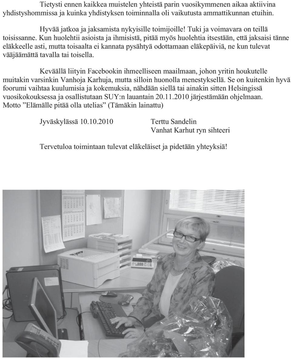 Kun huolehtii asioista ja ihmisistä, pitää myös huolehtia itsestään, että jaksaisi tänne eläkkeelle asti, mutta toisaalta ei kannata pysähtyä odottamaan eläkepäiviä, ne kun tulevat vääjäämättä