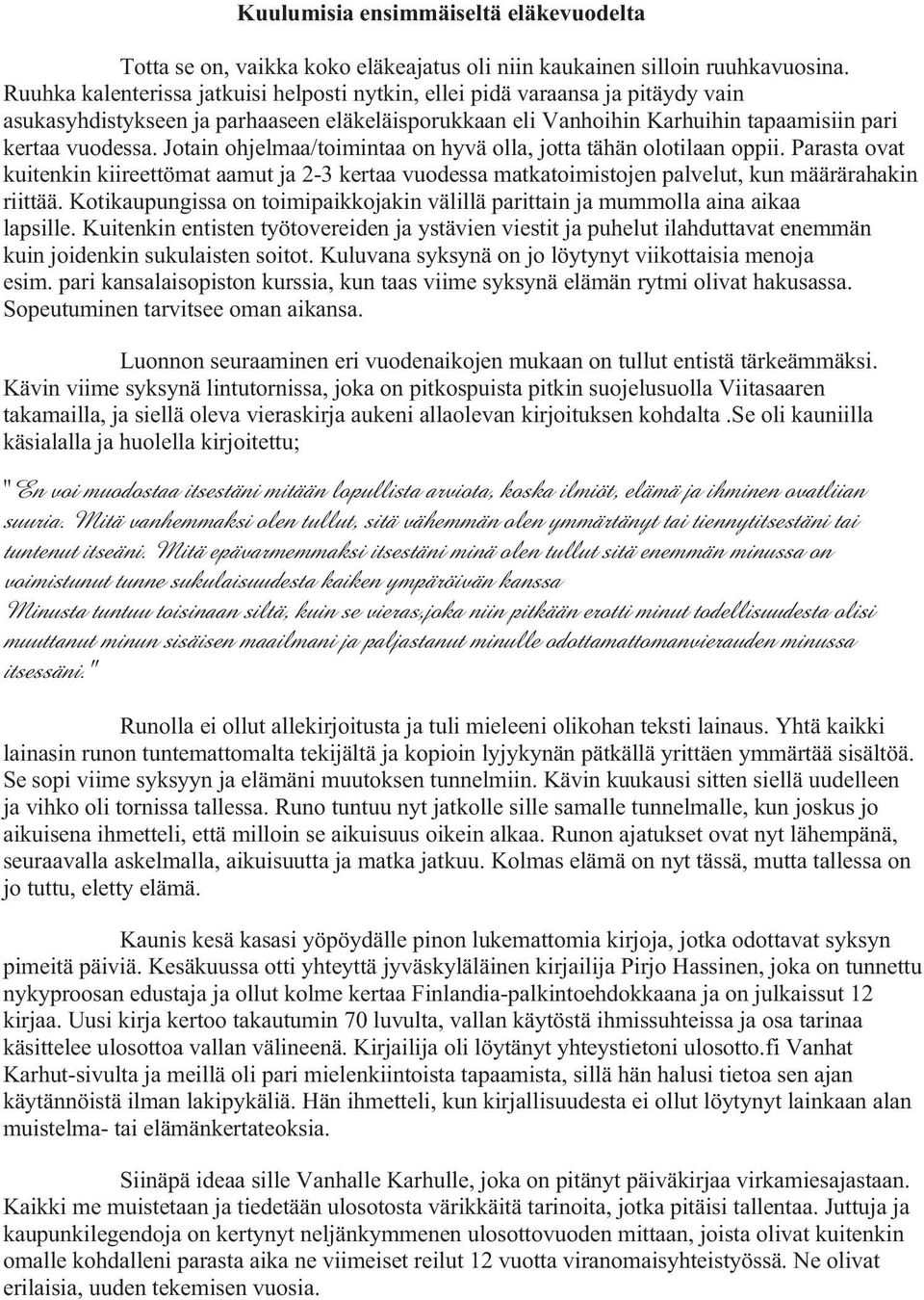 Jotain ohjelmaa/toimintaa on hyvä olla, jotta tähän olotilaan oppii. Parasta ovat kuitenkin kiireettömat aamut ja 2-3 kertaa vuodessa matkatoimistojen palvelut, kun määrärahakin riittää.