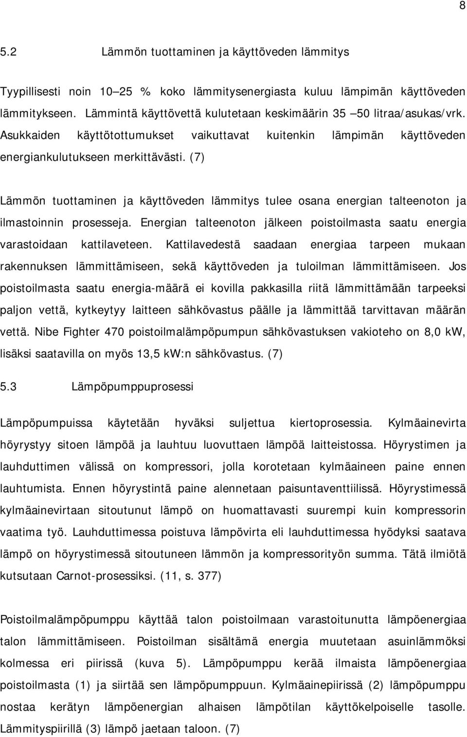 (7) Lämmön tuottaminen ja käyttöveden lämmitys tulee osana energian talteenoton ja ilmastoinnin prosesseja. Energian talteenoton jälkeen poistoilmasta saatu energia varastoidaan kattilaveteen.