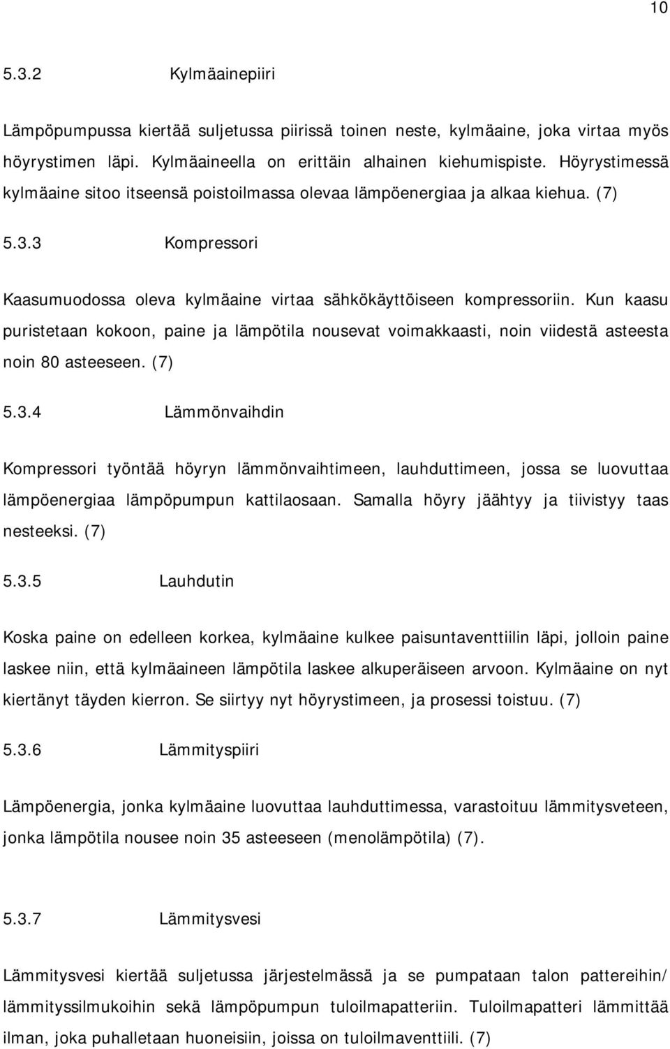 Kun kaasu puristetaan kokoon, paine ja lämpötila nousevat voimakkaasti, noin viidestä asteesta noin 80 asteeseen. (7) 5.3.