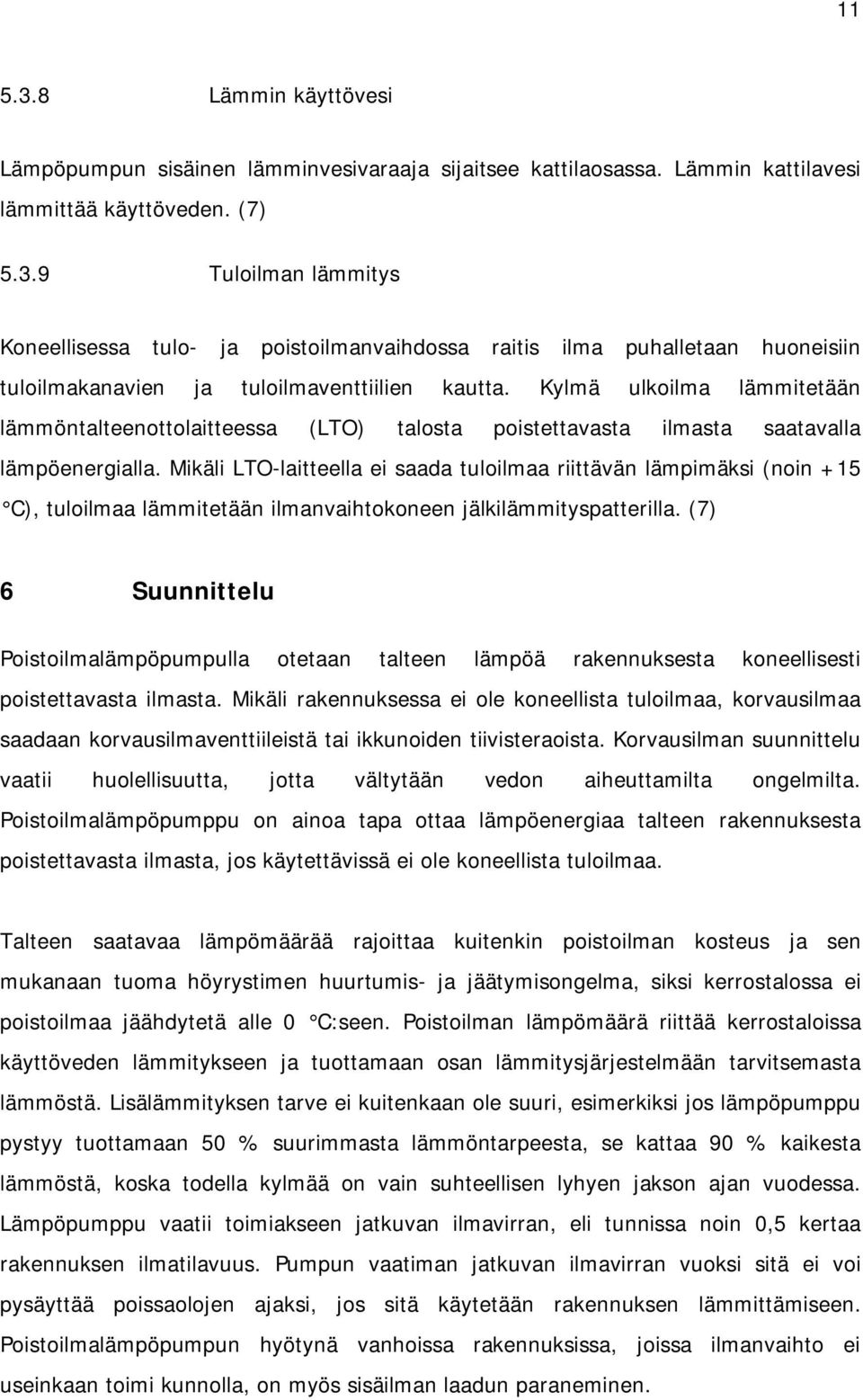 Mikäli LTO-laitteella ei saada tuloilmaa riittävän lämpimäksi (noin +15 C), tuloilmaa lämmitetään ilmanvaihtokoneen jälkilämmityspatterilla.