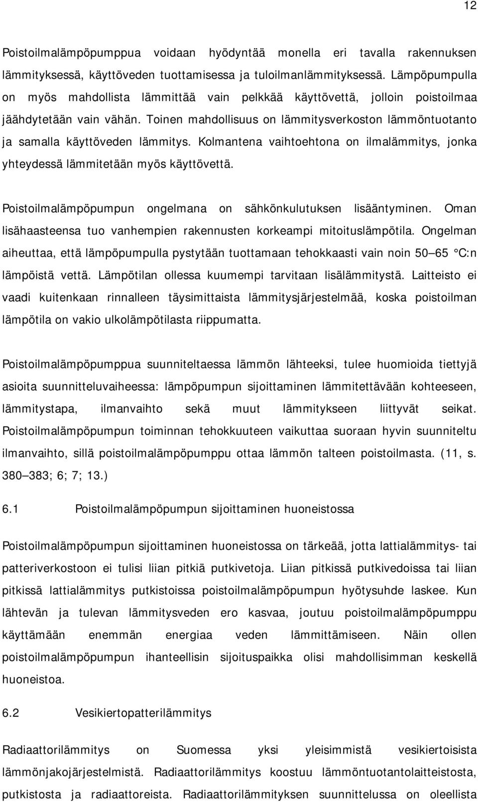 Toinen mahdollisuus on lämmitysverkoston lämmöntuotanto ja samalla käyttöveden lämmitys. Kolmantena vaihtoehtona on ilmalämmitys, jonka yhteydessä lämmitetään myös käyttövettä.