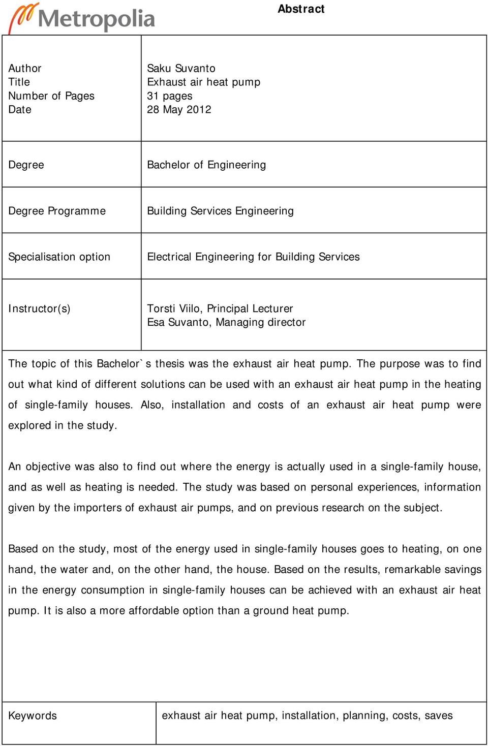 The purpose was to find out what kind of different solutions can be used with an exhaust air heat pump in the heating of single-family houses.