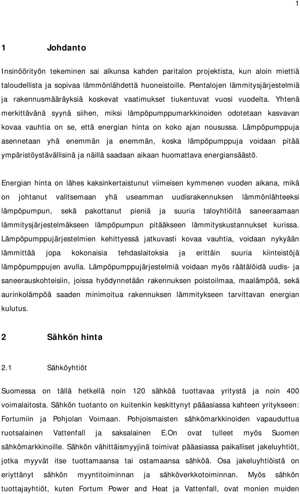 Yhtenä merkittävänä syynä siihen, miksi lämpöpumppumarkkinoiden odotetaan kasvavan kovaa vauhtia on se, että energian hinta on koko ajan nousussa.