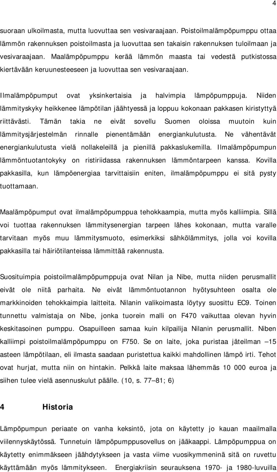 Niiden lämmityskyky heikkenee lämpötilan jäähtyessä ja loppuu kokonaan pakkasen kiristyttyä riittävästi.