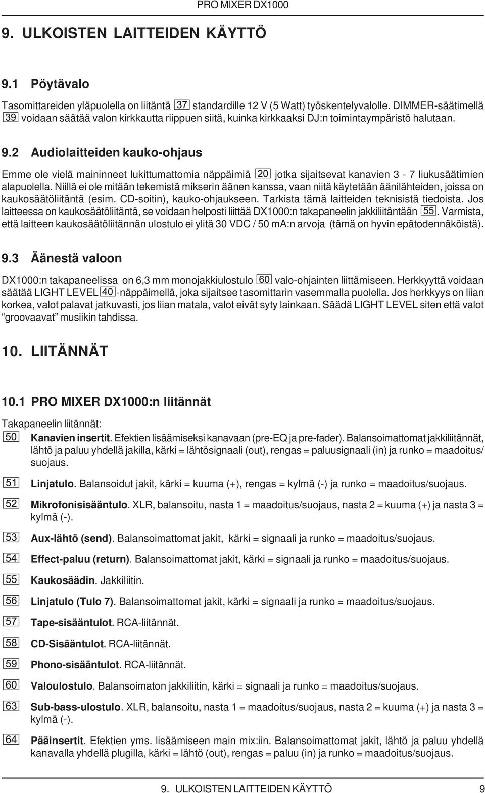 2 Audiolaitteiden kauko-ohjaus Emme ole vielä maininneet lukittumattomia näppäimiä jotka sijaitsevat kanavien 3-7 liukusäätimien alapuolella.