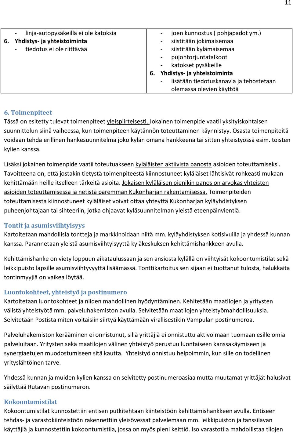 Toimenpiteet Tässä on esitetty tulevat toimenpiteet yleispiirteisesti. Jokainen toimenpide vaatii yksityiskohtaisen suunnittelun siinä vaiheessa, kun toimenpiteen käytännön toteuttaminen käynnistyy.