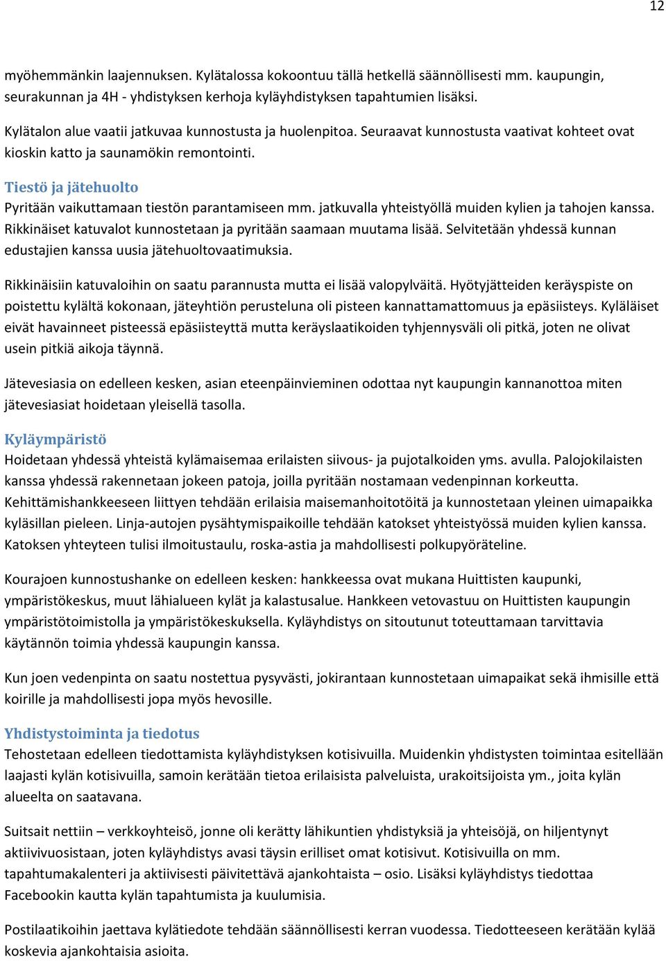 Tiestö ja jätehuolto Pyritään vaikuttamaan tiestön parantamiseen mm. jatkuvalla yhteistyöllä muiden kylien ja tahojen kanssa. Rikkinäiset katuvalot kunnostetaan ja pyritään saamaan muutama lisää.