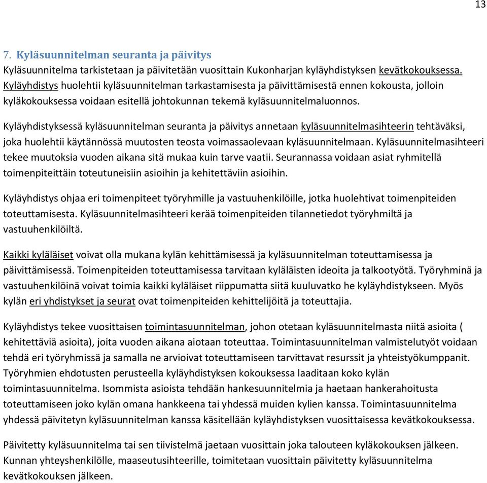 Kyläyhdistyksessä kyläsuunnitelman seuranta ja päivitys annetaan kyläsuunnitelmasihteerin tehtäväksi, joka huolehtii käytännössä muutosten teosta voimassaolevaan kyläsuunnitelmaan.