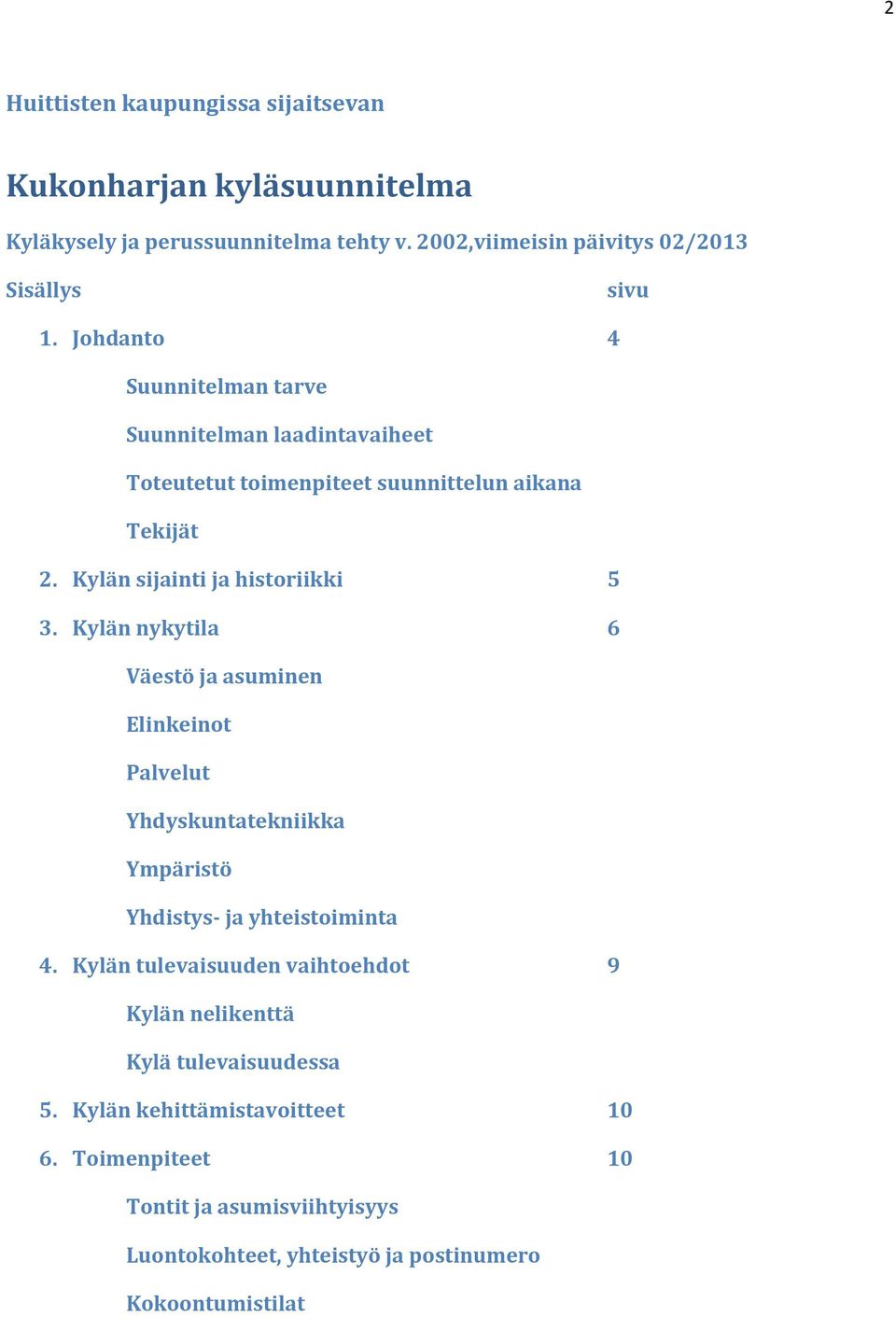 Kylän nykytila 6 Väestö ja asuminen Elinkeinot Palvelut Yhdyskuntatekniikka Ympäristö Yhdistys- ja yhteistoiminta 4.