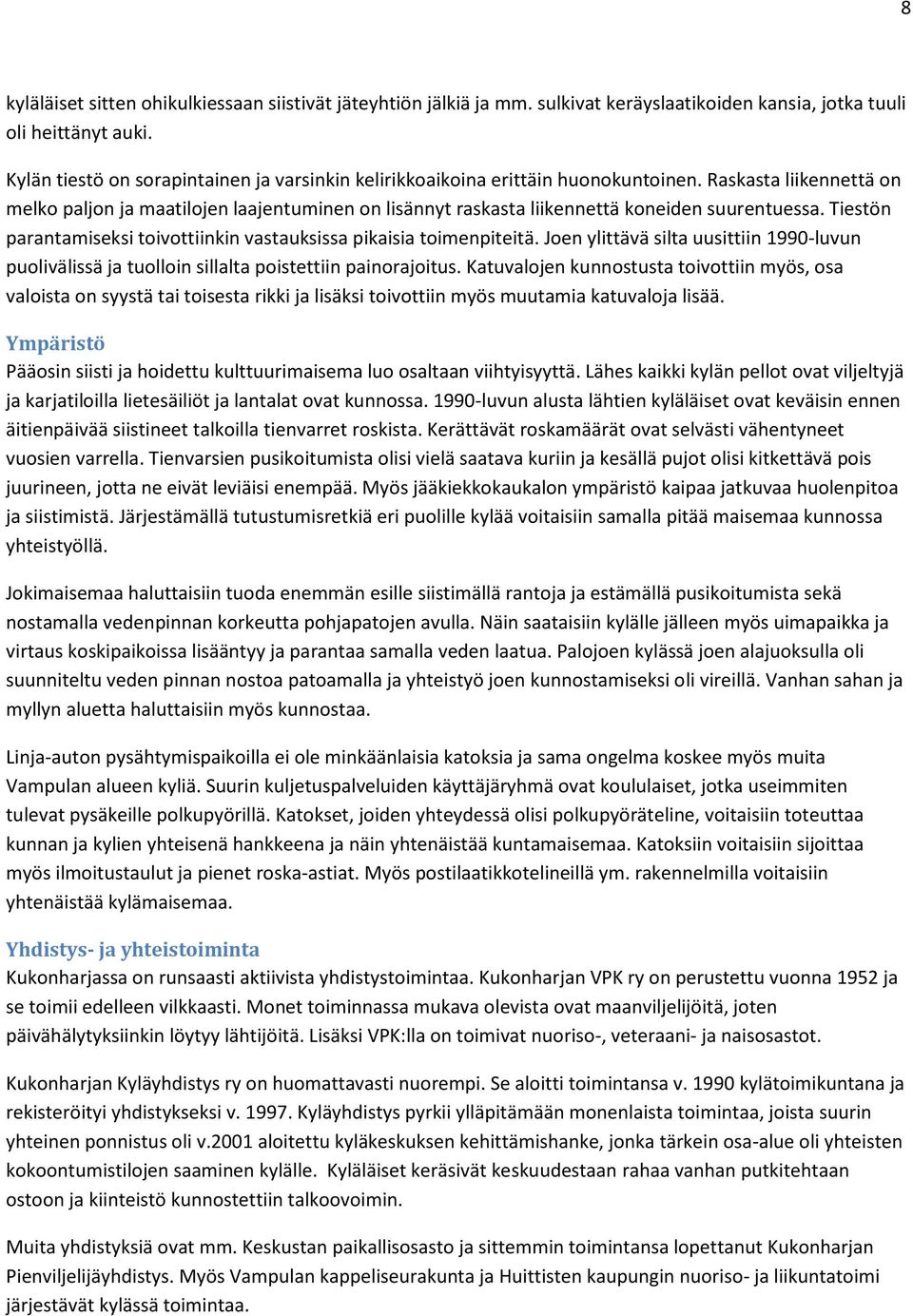 Raskasta liikennettä on melko paljon ja maatilojen laajentuminen on lisännyt raskasta liikennettä koneiden suurentuessa. Tiestön parantamiseksi toivottiinkin vastauksissa pikaisia toimenpiteitä.