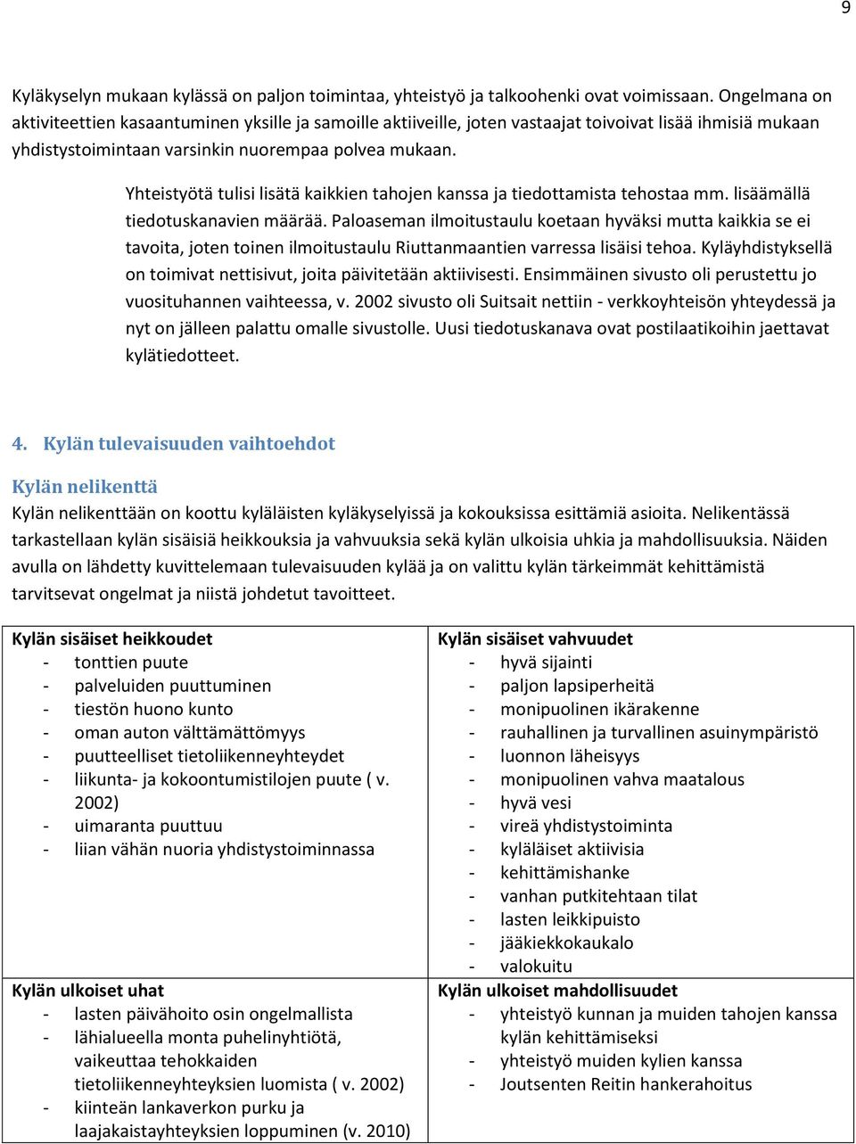 Yhteistyötä tulisi lisätä kaikkien tahojen kanssa ja tiedottamista tehostaa mm. lisäämällä tiedotuskanavien määrää.