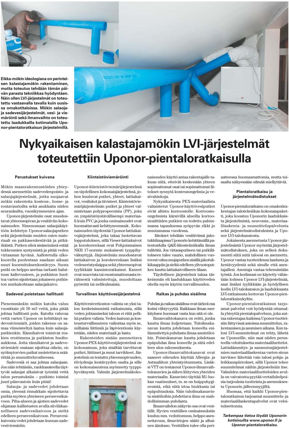 Mökin salaojaja sadevesijärjestelmät, vesi- ja viemäröinti sekä ilmanvaihto on toteutettu laadukkailla kotimaisilla Uponor-pientaloratkaisun järjestelmillä.