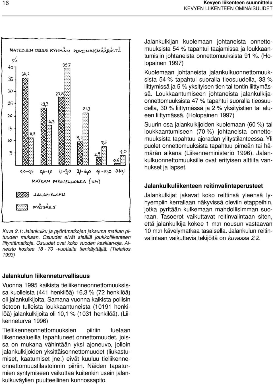 Loukkaantumiseen johtaneista jalankulkijaonnettomuuksista 47 % tapahtui suoralla tieosuudella, 30 % liittymässä ja 2 % yksityistien tai alueen liittymässä.