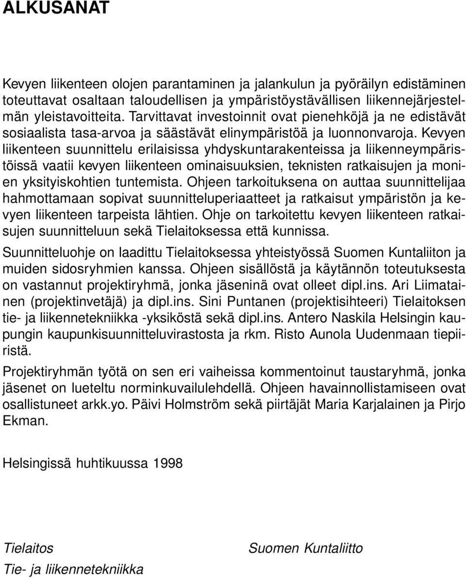 Kevyen liikenteen suunnittelu erilaisissa yhdyskuntarakenteissa ja liikenneympäristöissä vaatii kevyen liikenteen ominaisuuksien, teknisten ratkaisujen ja monien yksityiskohtien tuntemista.