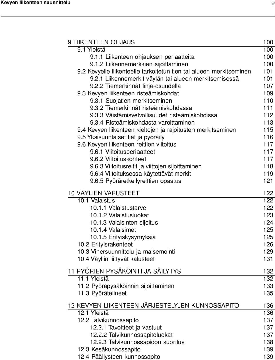 3 Kevyen liikenteen risteämiskohdat 109 9.3.1 Suojatien merkitseminen 110 9.3.2 Tiemerkinnät risteämiskohdassa 111 9.3.3 Väistämisvelvollisuudet risteämiskohdissa 112 9.3.4 Risteämiskohdasta varoittaminen 113 9.