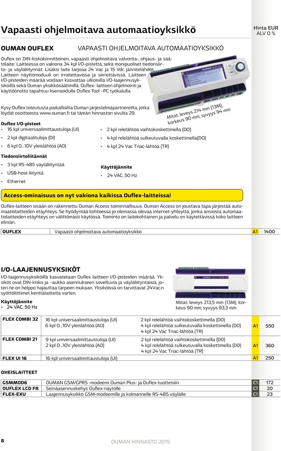 Laitteen näyttömoduuli on irroitettavissa ja siirrettävissä. Laitteen I/O-pisteiden määrää voidaan kasvattaa ulkoisilla I/O-laajennusyksiköillä sekä Ouman yksikkösäätimillä.