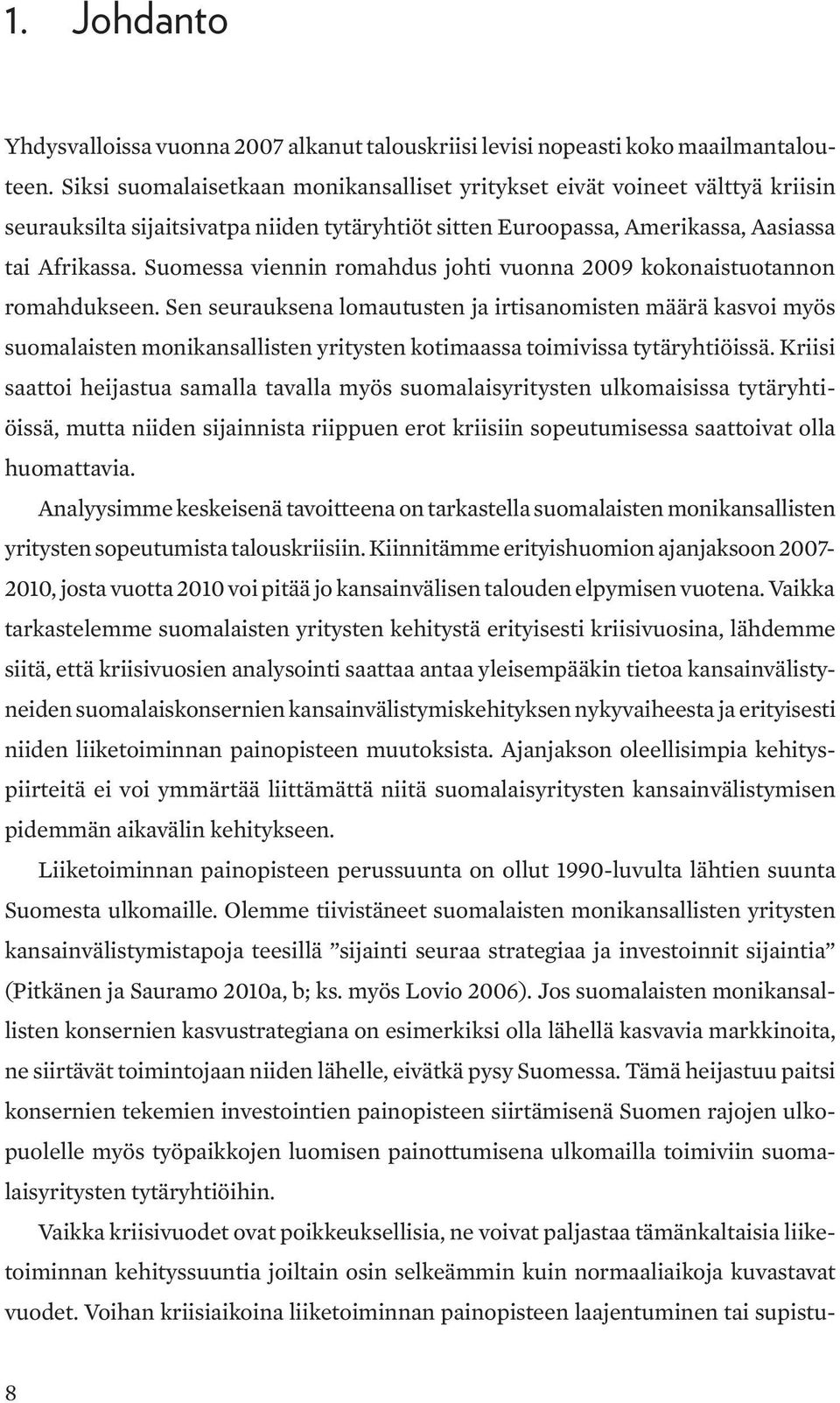 Suomessa viennin romahdus johti vuonna 2009 kokonaistuotannon romahdukseen.