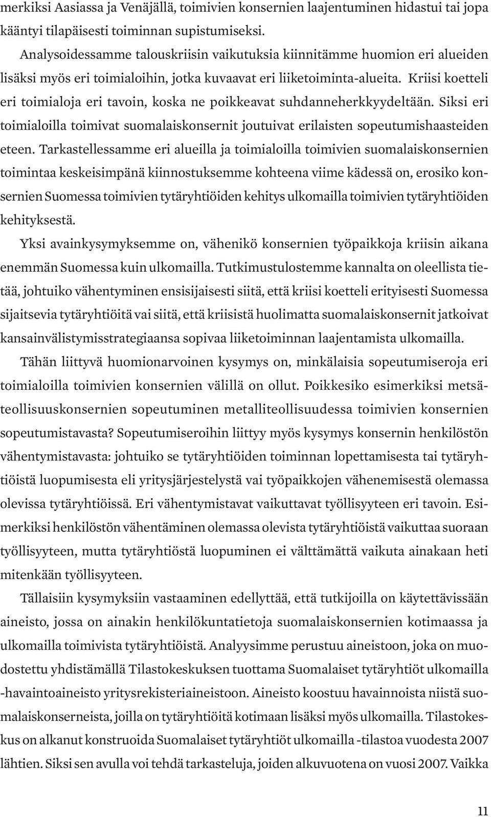 Kriisi koetteli eri toimialoja eri tavoin, koska ne poikkeavat suhdanneherkkyydeltään. Siksi eri toimialoilla toimivat suomalaiskonsernit joutuivat erilaisten sopeutumishaasteiden eteen.