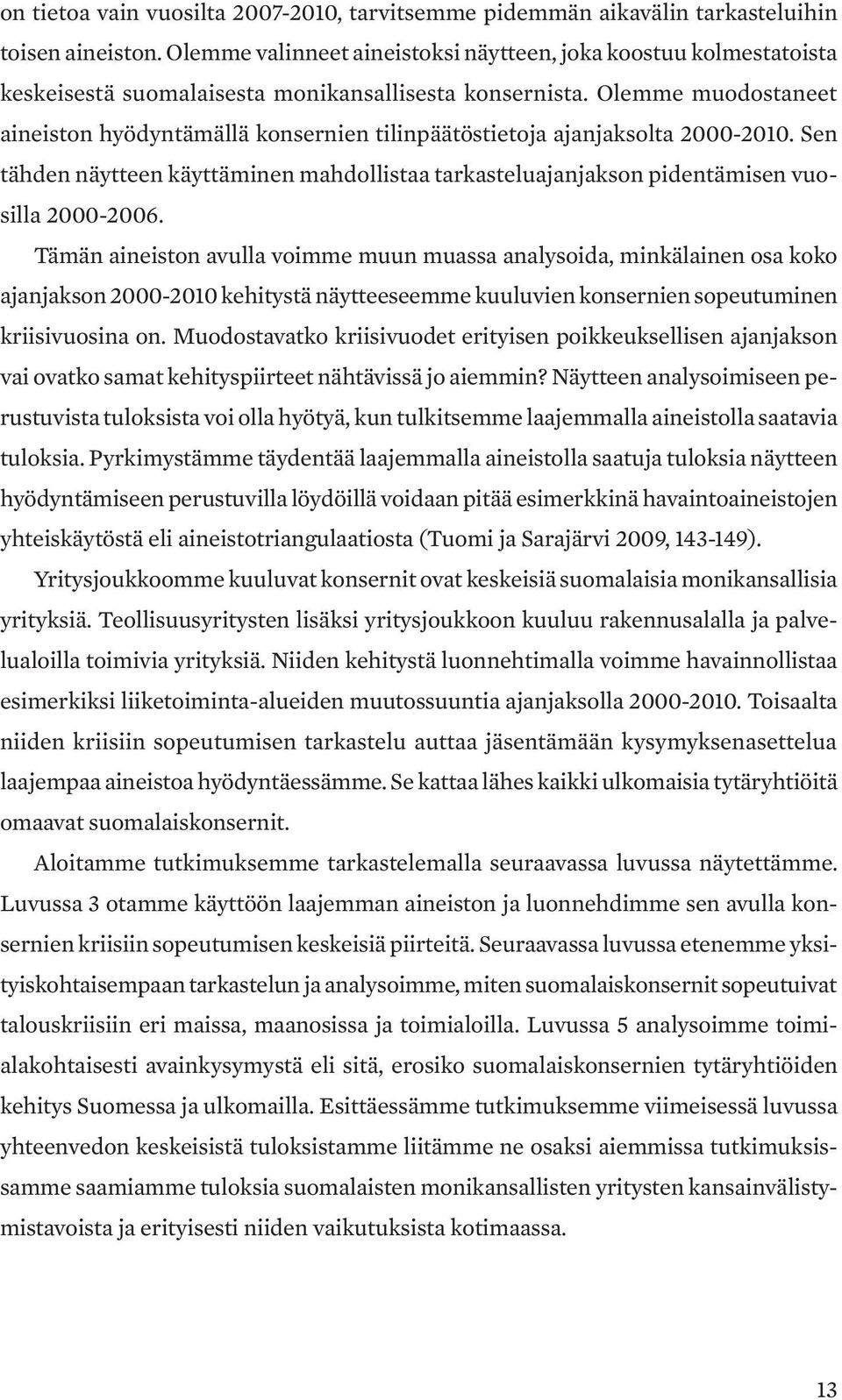 Olemme muodostaneet aineiston hyödyntämällä konsernien tilinpäätöstietoja ajanjaksolta 2000-2010. Sen tähden näytteen käyttäminen mahdollistaa tarkasteluajanjakson pidentämisen vuosilla 2000-2006.