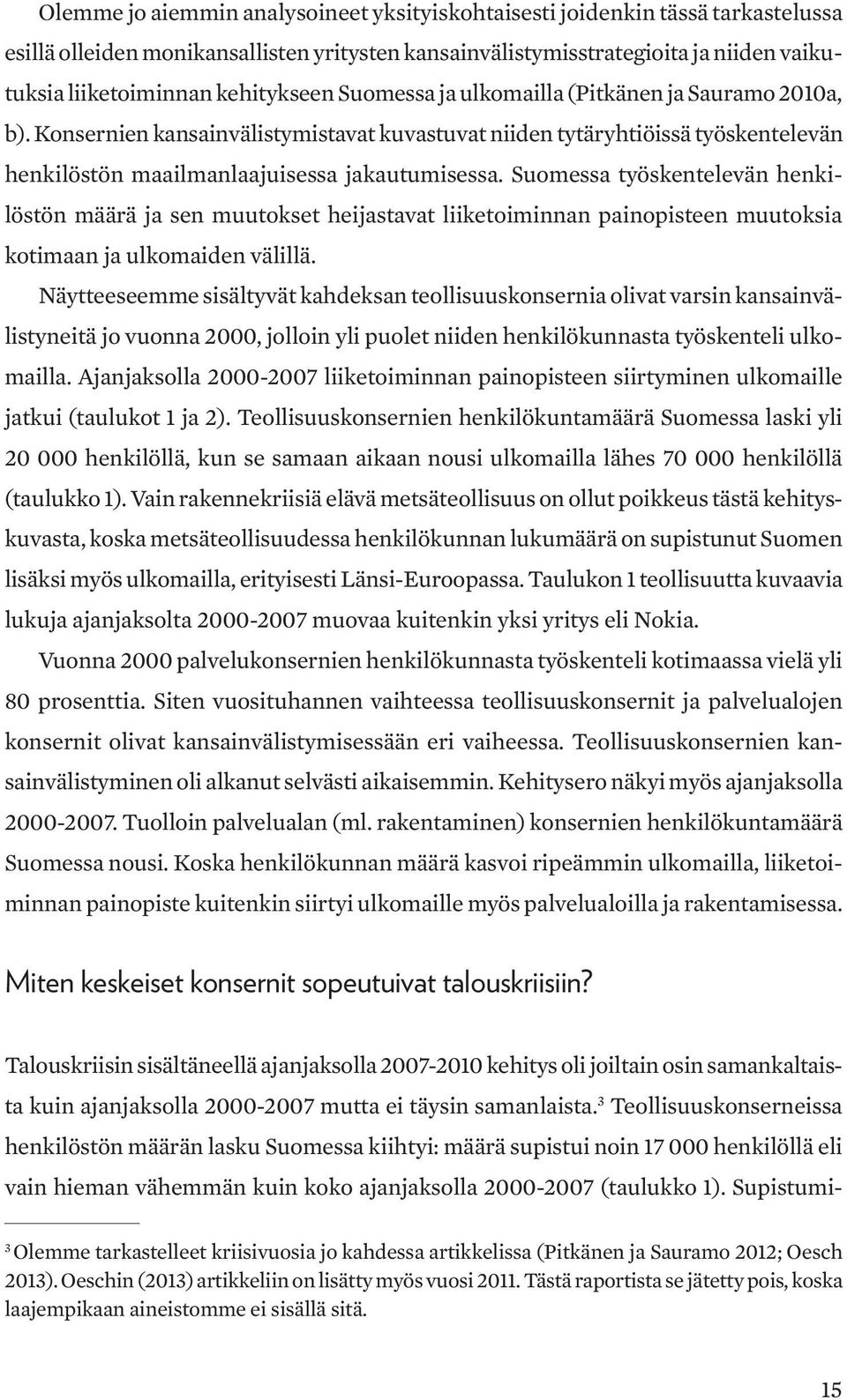 Suomessa työskentelevän henkilöstön määrä ja sen muutokset heijastavat liiketoiminnan painopisteen muutoksia kotimaan ja ulkomaiden välillä.