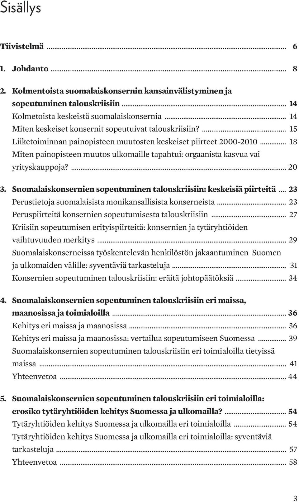 .. 18 Miten painopisteen muutos ulkomaille tapahtui: orgaanista kasvua vai yrityskauppoja?... 20 3. Suomalaiskonsernien sopeutuminen talouskriisiin: keskeisiä piirteitä.