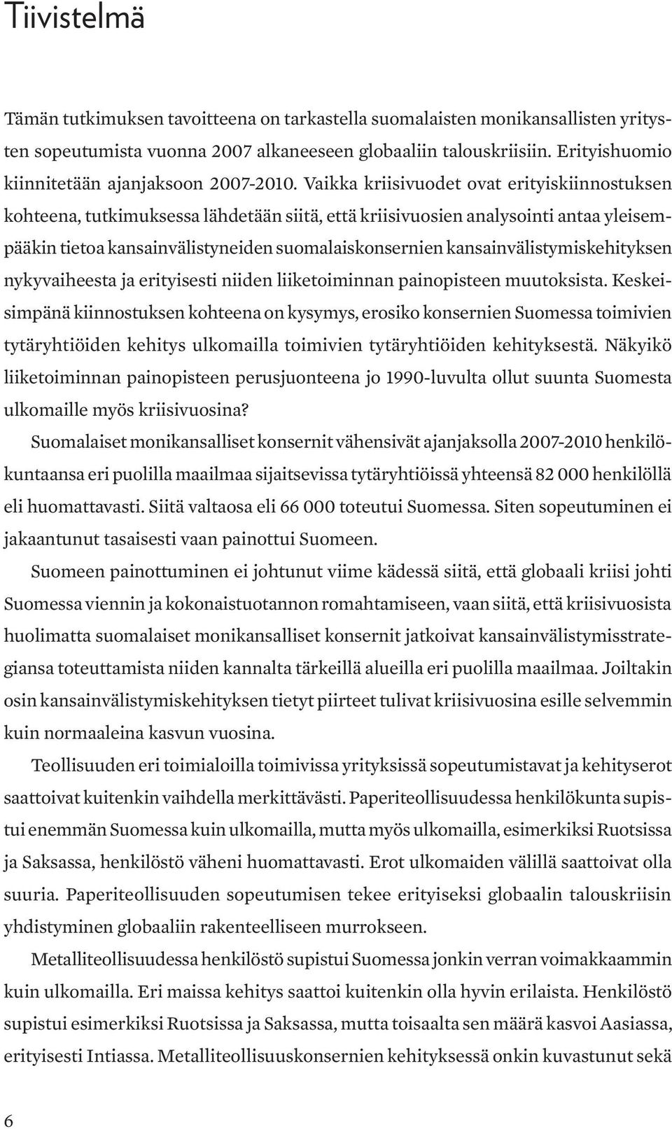 Vaikka kriisivuodet ovat erityiskiinnostuksen kohteena, tutkimuksessa lähdetään siitä, että kriisivuosien analysointi antaa yleisempääkin tietoa kansainvälistyneiden suomalaiskonsernien