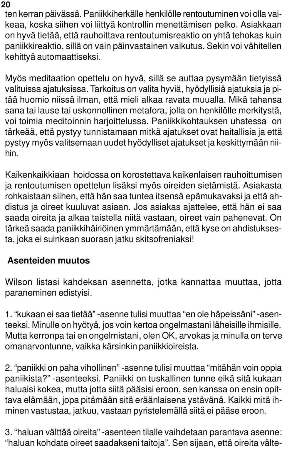 Myös meditaation opettelu on hyvä, sillä se auttaa pysymään tietyissä valituissa ajatuksissa.