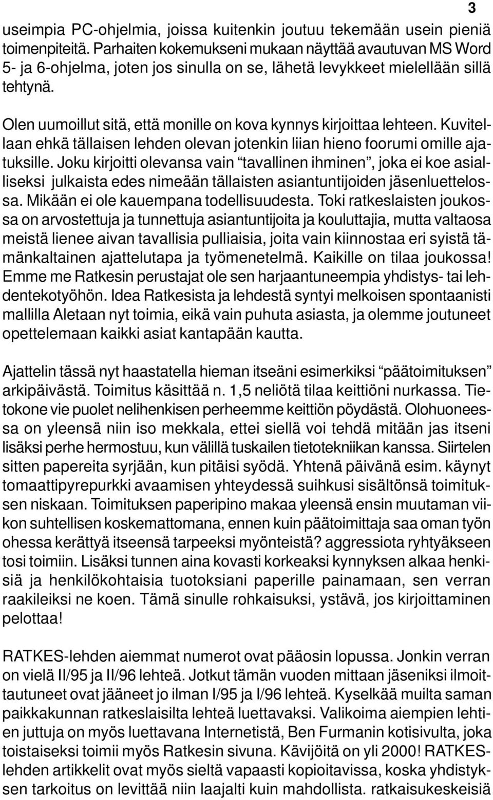 Olen uumoillut sitä, että monille on kova kynnys kirjoittaa lehteen. Kuvitellaan ehkä tällaisen lehden olevan jotenkin liian hieno foorumi omille ajatuksille.