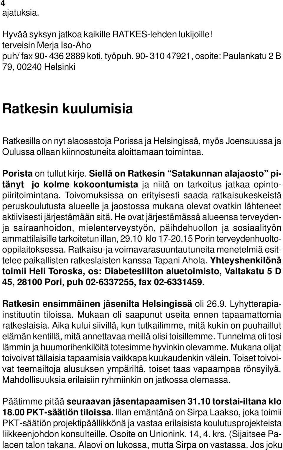 toimintaa. Porista on tullut kirje. Siellä on Ratkesin Satakunnan alajaosto pitänyt jo kolme kokoontumista ja niitä on tarkoitus jatkaa opintopiiritoimintana.