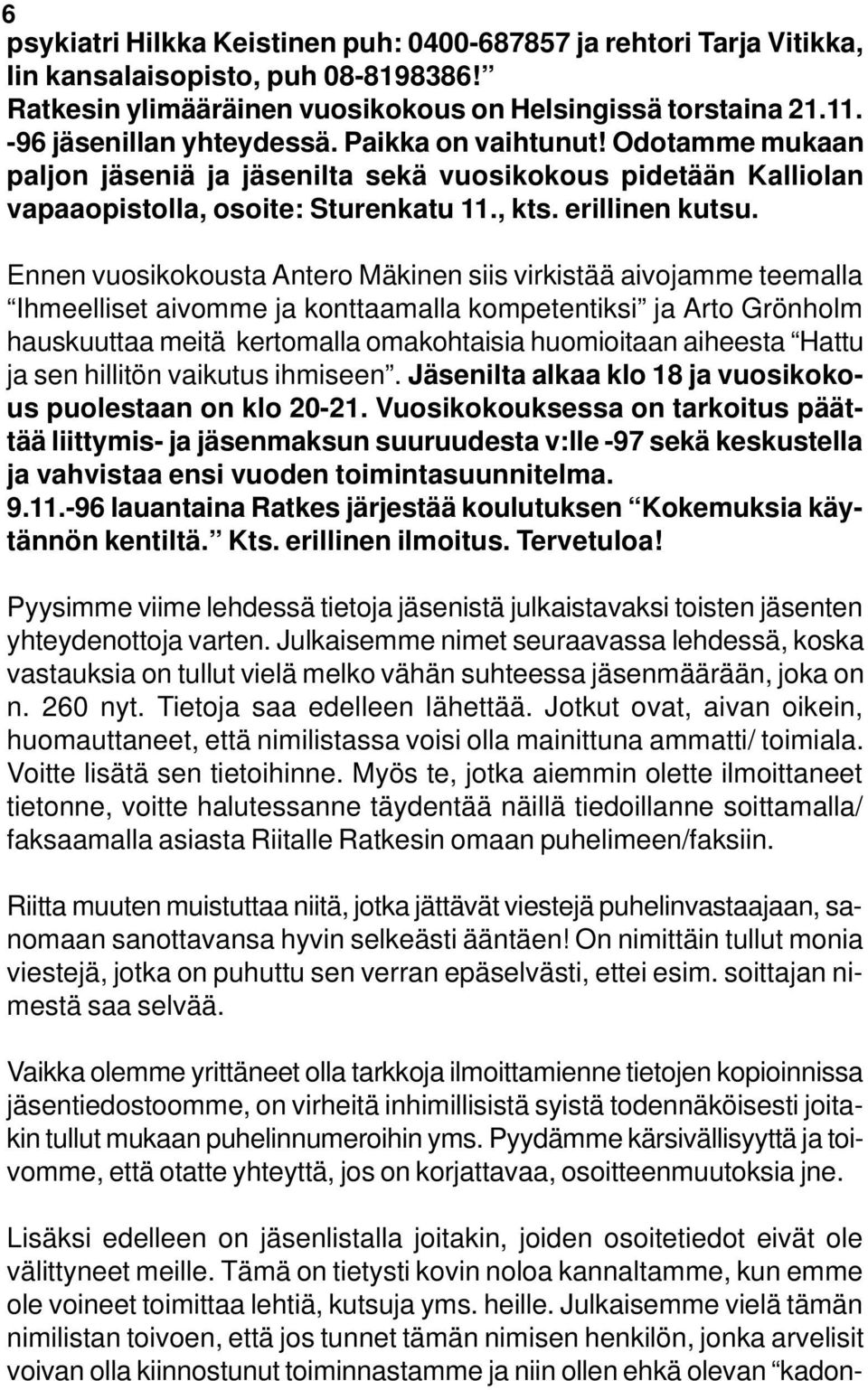 Ennen vuosikokousta Antero Mäkinen siis virkistää aivojamme teemalla Ihmeelliset aivomme ja konttaamalla kompetentiksi ja Arto Grönholm hauskuuttaa meitä kertomalla omakohtaisia huomioitaan aiheesta