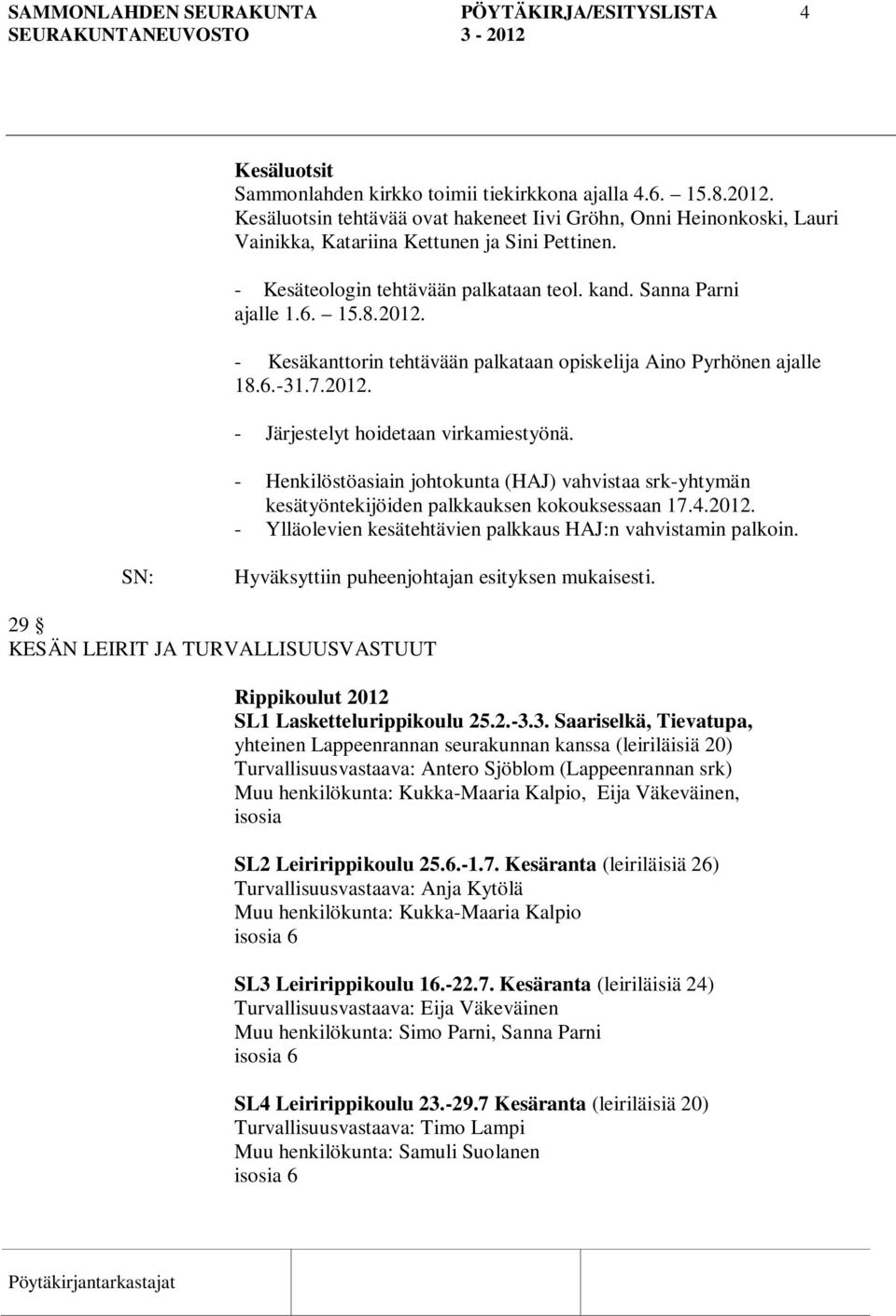 - Kesäkanttorin tehtävään palkataan opiskelija Aino Pyrhönen ajalle 18.6.-31.7.2012. - Järjestelyt hoidetaan virkamiestyönä.