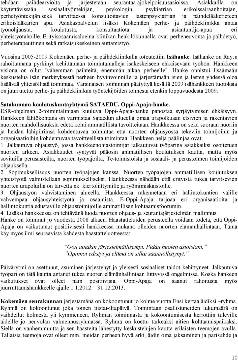 erikoislääkärien apu. Asiakaspalvelun lisäksi Kokemäen perhe- ja päihdeklinikka antaa työnohjausta, koulutusta, konsultaatiota ja asiantuntija-apua eri yhteistyötahoille.