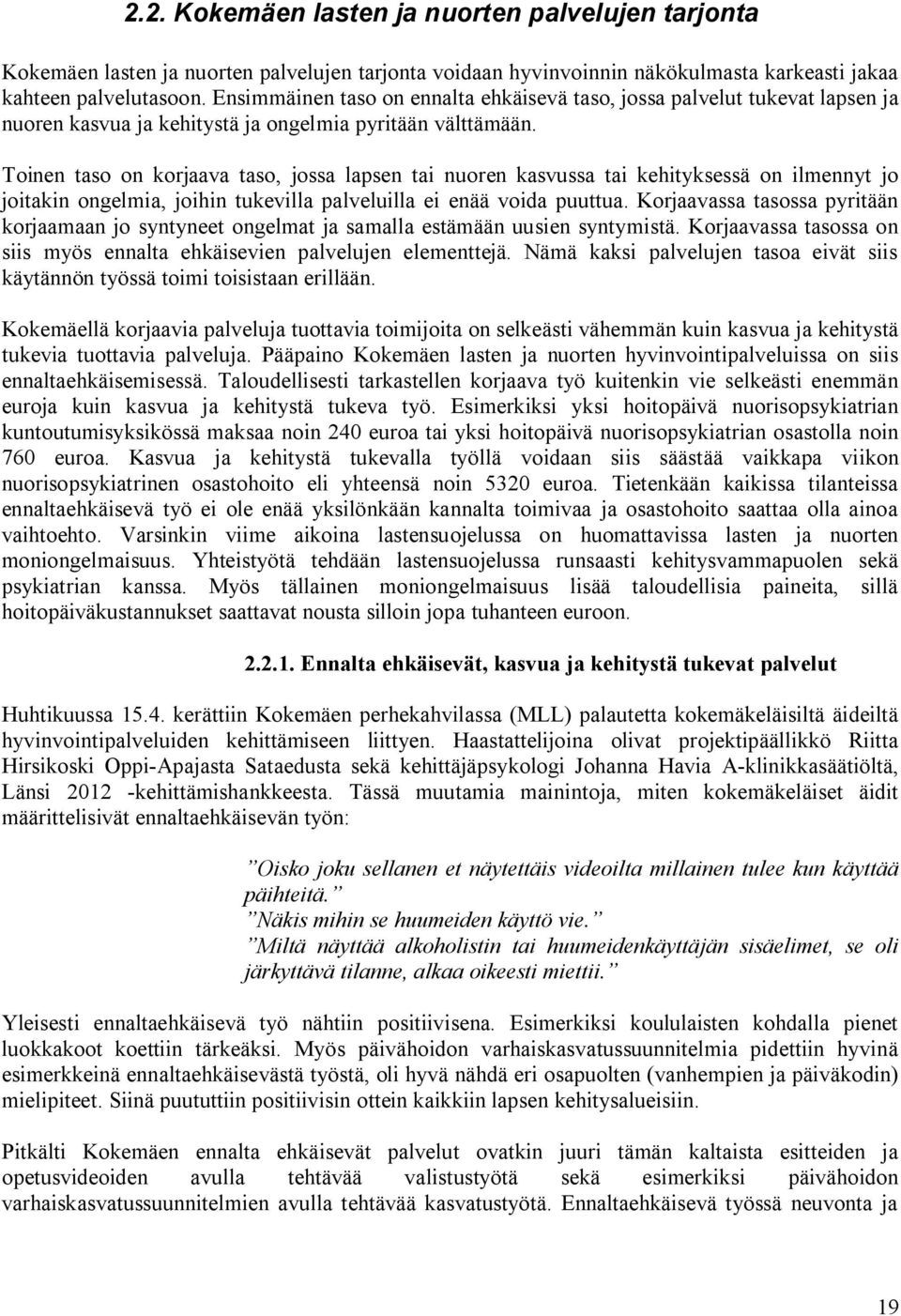 Toinen taso on korjaava taso, jossa lapsen tai nuoren kasvussa tai kehityksessä on ilmennyt jo joitakin ongelmia, joihin tukevilla palveluilla ei enää voida puuttua.