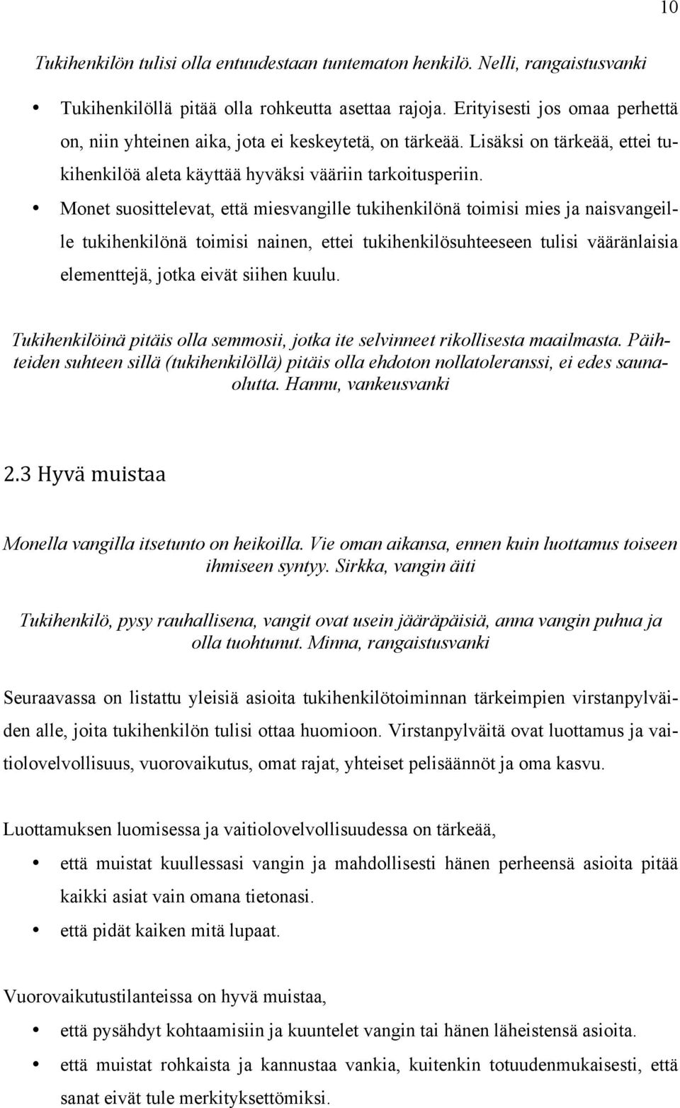 Monet suosittelevat, että miesvangille tukihenkilönä toimisi mies ja naisvangeille tukihenkilönä toimisi nainen, ettei tukihenkilösuhteeseen tulisi vääränlaisia elementtejä, jotka eivät siihen kuulu.