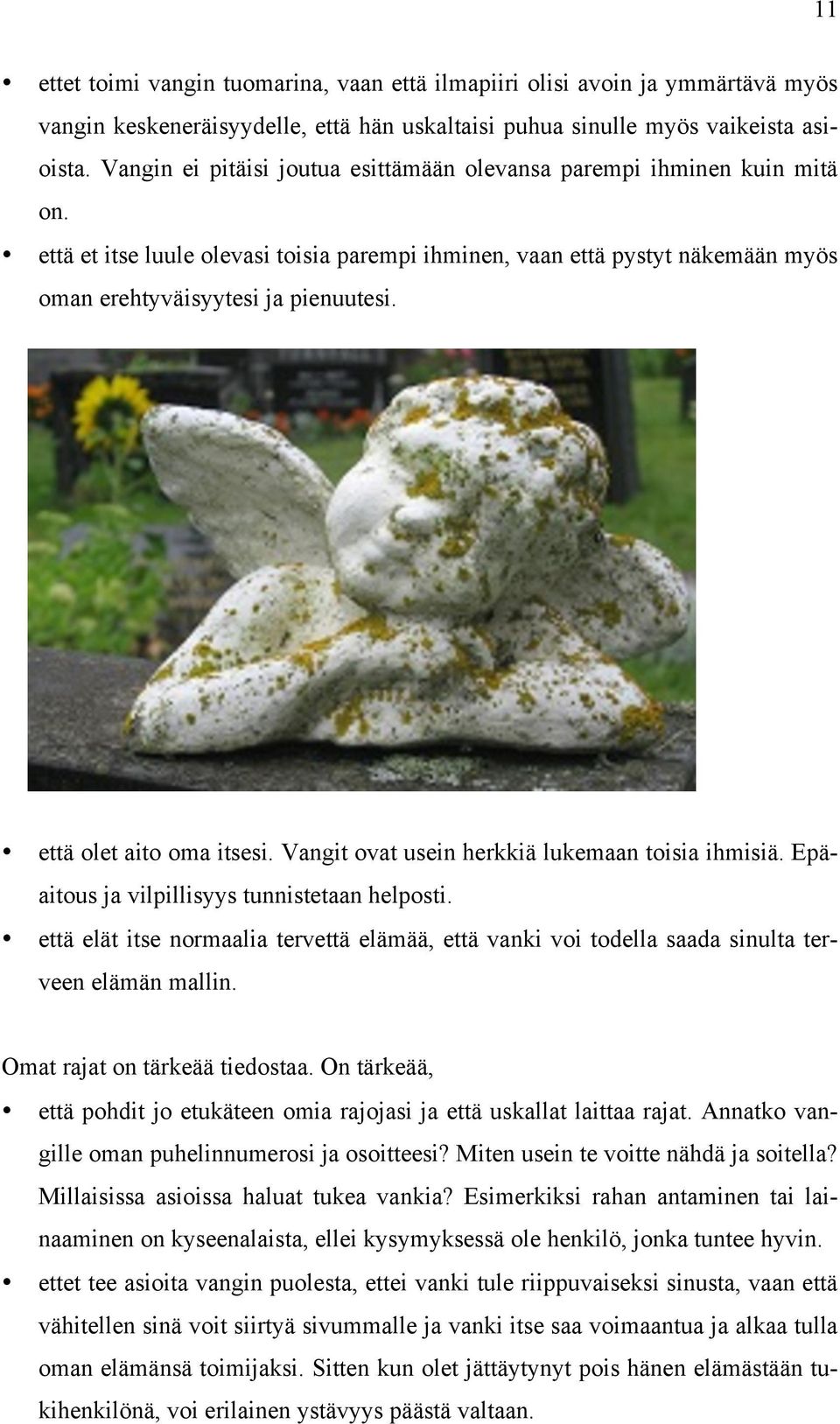 että olet aito oma itsesi. Vangit ovat usein herkkiä lukemaan toisia ihmisiä. Epäaitous ja vilpillisyys tunnistetaan helposti.