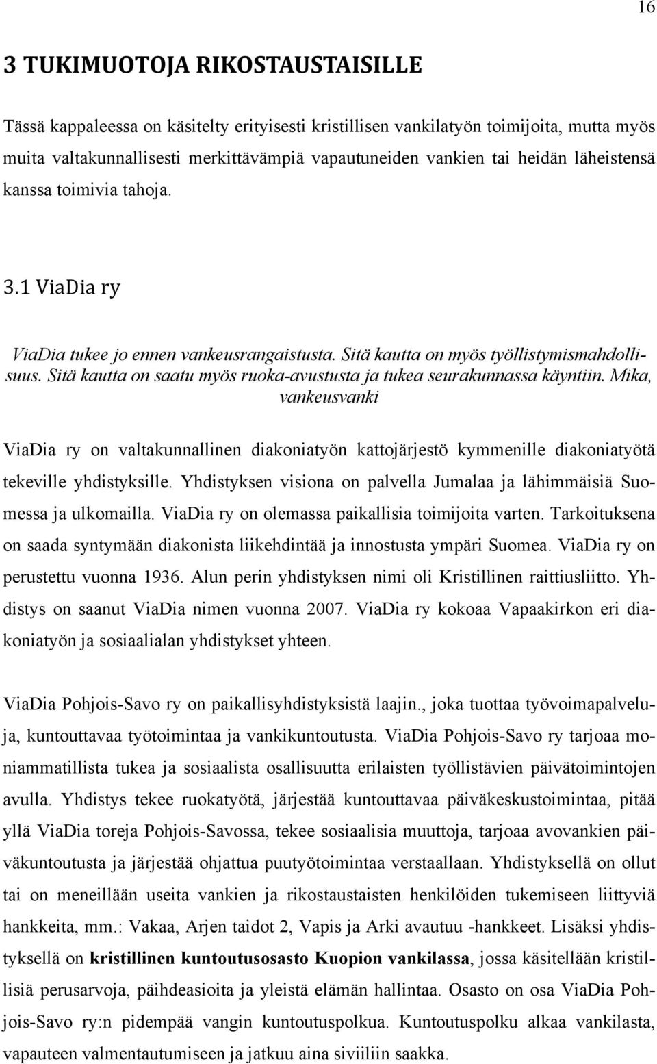 Sitä kautta on saatu myös ruoka-avustusta ja tukea seurakunnassa käyntiin. Mika, vankeusvanki ViaDia ry on valtakunnallinen diakoniatyön kattojärjestö kymmenille diakoniatyötä tekeville yhdistyksille.