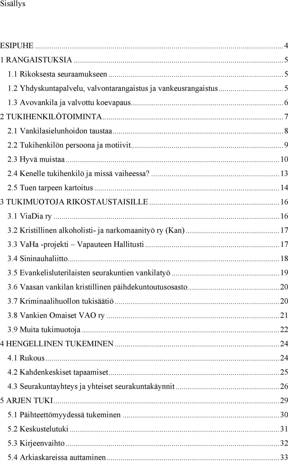 5 Tuen tarpeen kartoitus... 14 3 TUKIMUOTOJA RIKOSTAUSTAISILLE... 16 3.1 ViaDia ry... 16 3.2 Kristillinen alkoholisti- ja narkomaanityö ry (Kan)... 17 3.3 VaHa -projekti Vapauteen Hallitusti... 17 3.4 Sininauhaliitto.