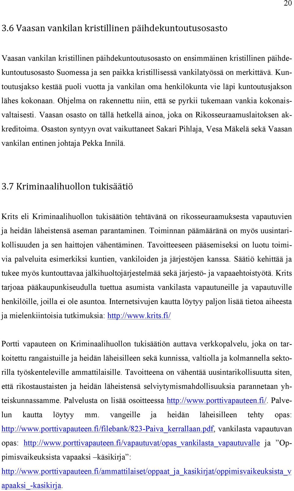 Ohjelma on rakennettu niin, että se pyrkii tukemaan vankia kokonaisvaltaisesti. Vaasan osasto on tällä hetkellä ainoa, joka on Rikosseuraamuslaitoksen akkreditoima.