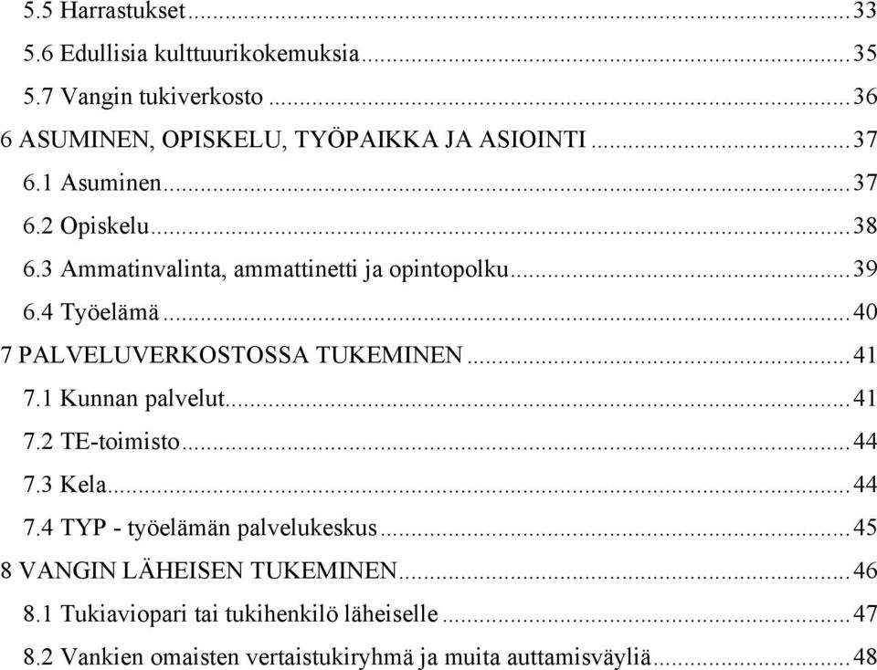 .. 40 7 PALVELUVERKOSTOSSA TUKEMINEN... 41 7.1 Kunnan palvelut... 41 7.2 TE-toimisto... 44 7.3 Kela... 44 7.4 TYP - työelämän palvelukeskus.