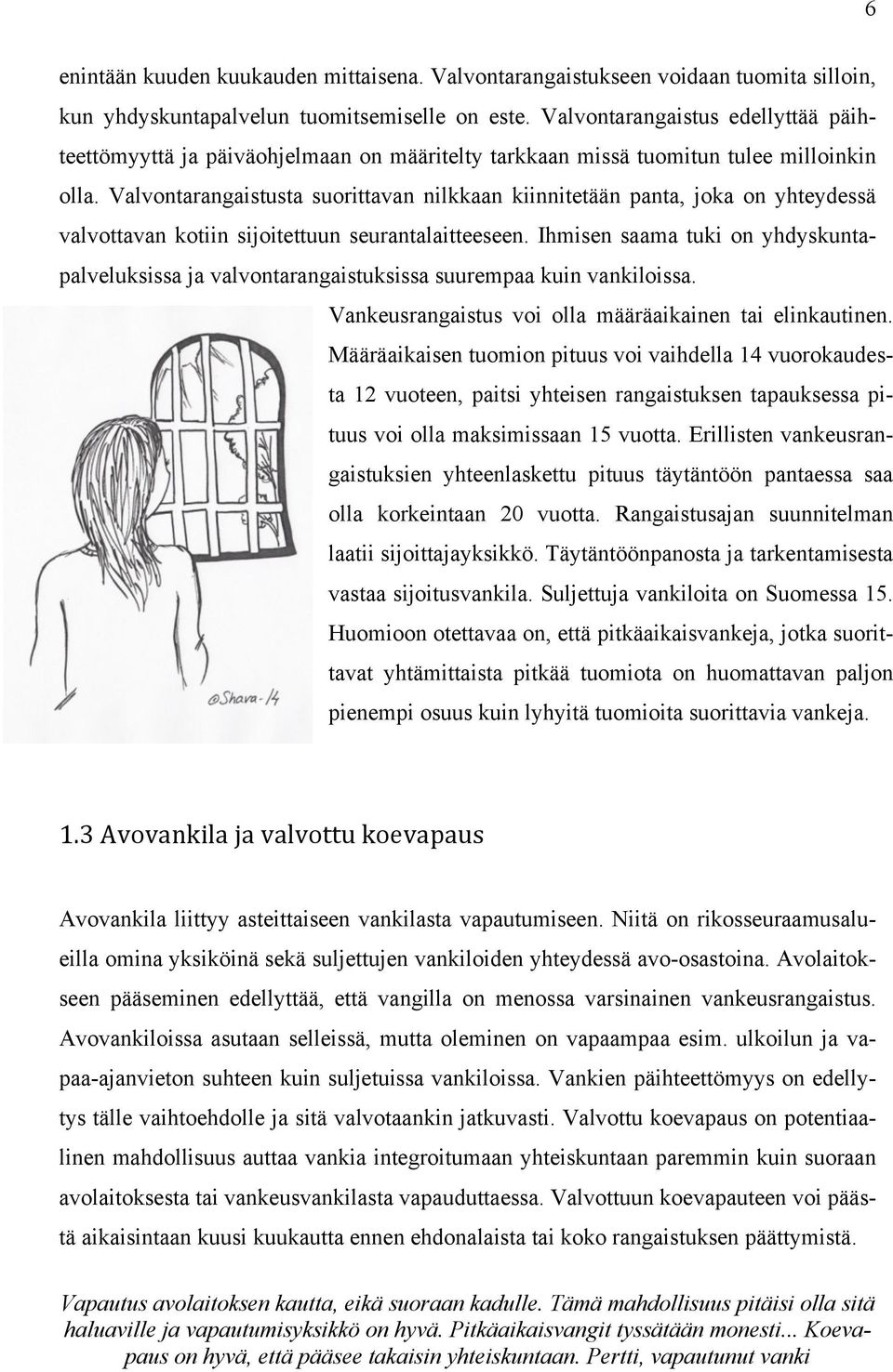 Valvontarangaistusta suorittavan nilkkaan kiinnitetään panta, joka on yhteydessä valvottavan kotiin sijoitettuun seurantalaitteeseen.