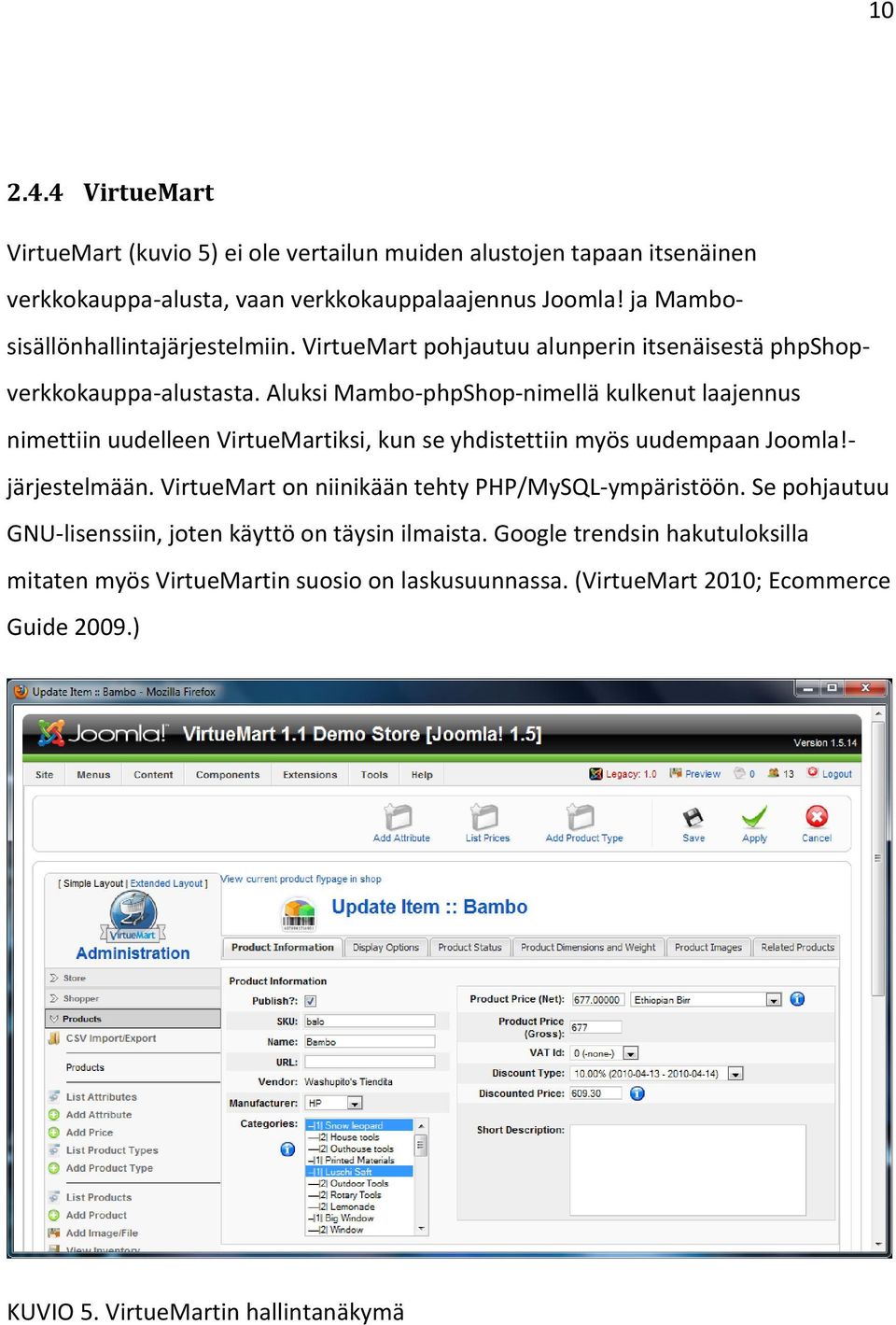 Aluksi Mambo-phpShop-nimellä kulkenut laajennus nimettiin uudelleen VirtueMartiksi, kun se yhdistettiin myös uudempaan Joomla!- järjestelmään.